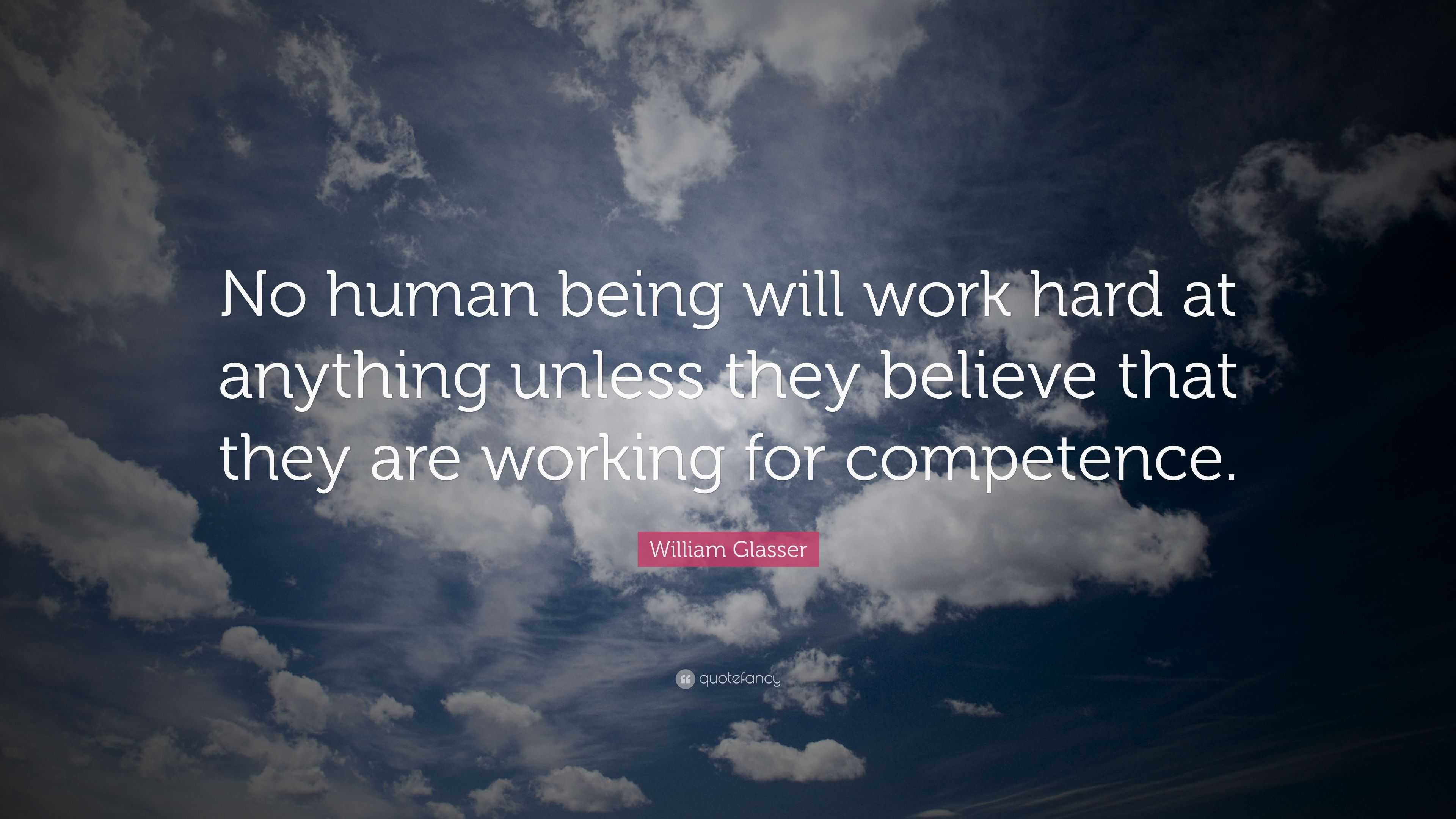 William Glasser Quote: “No human being will work hard at anything ...