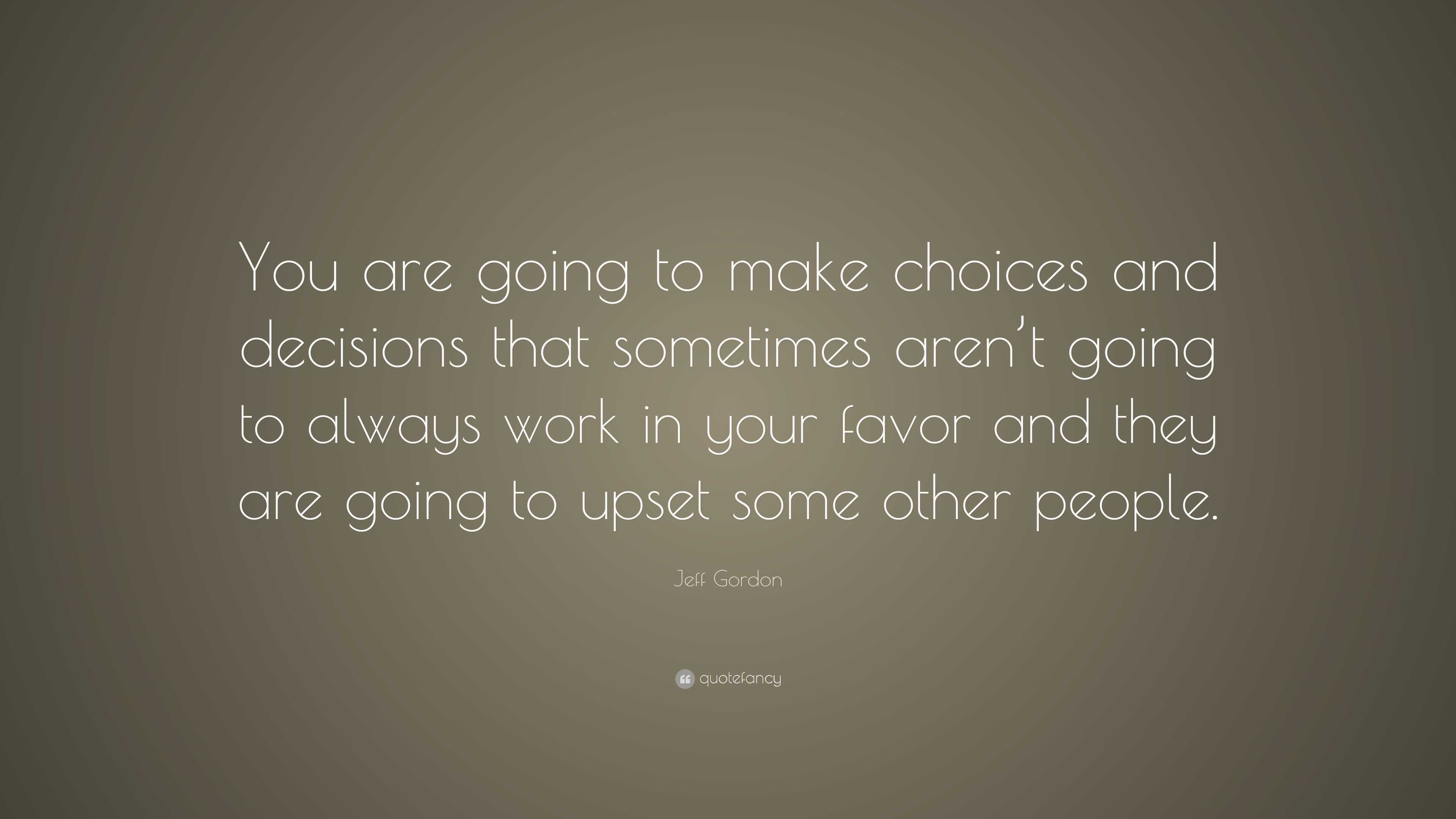 Jeff Gordon Quote: “You are going to make choices and decisions that ...