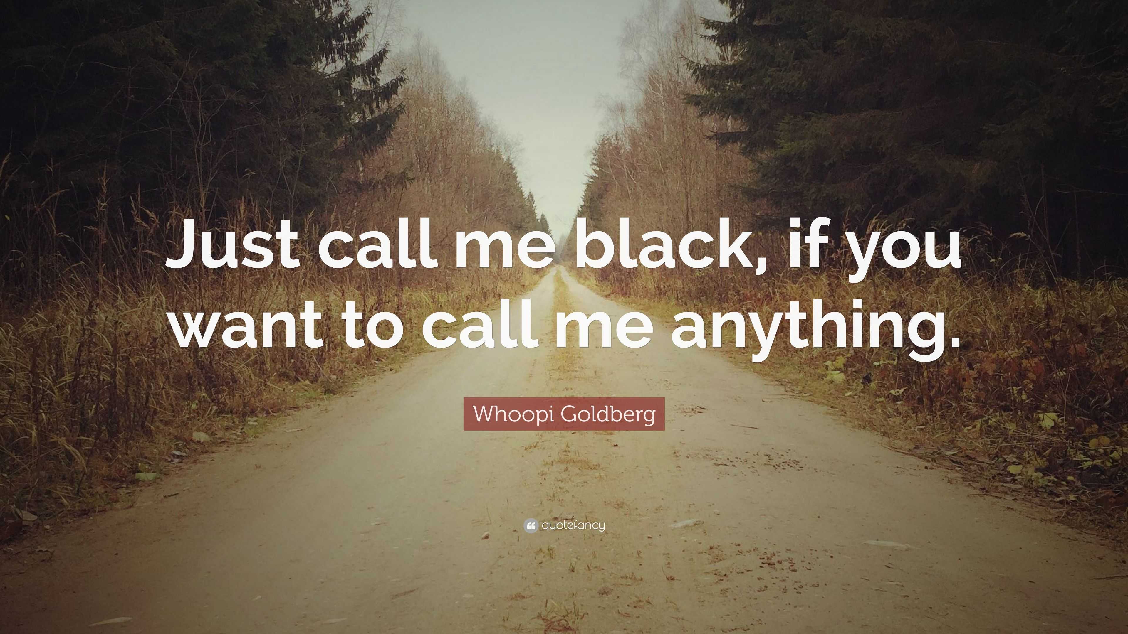 Whoopi Goldberg Quote: “Just call me black, if you want to call me  anything.”