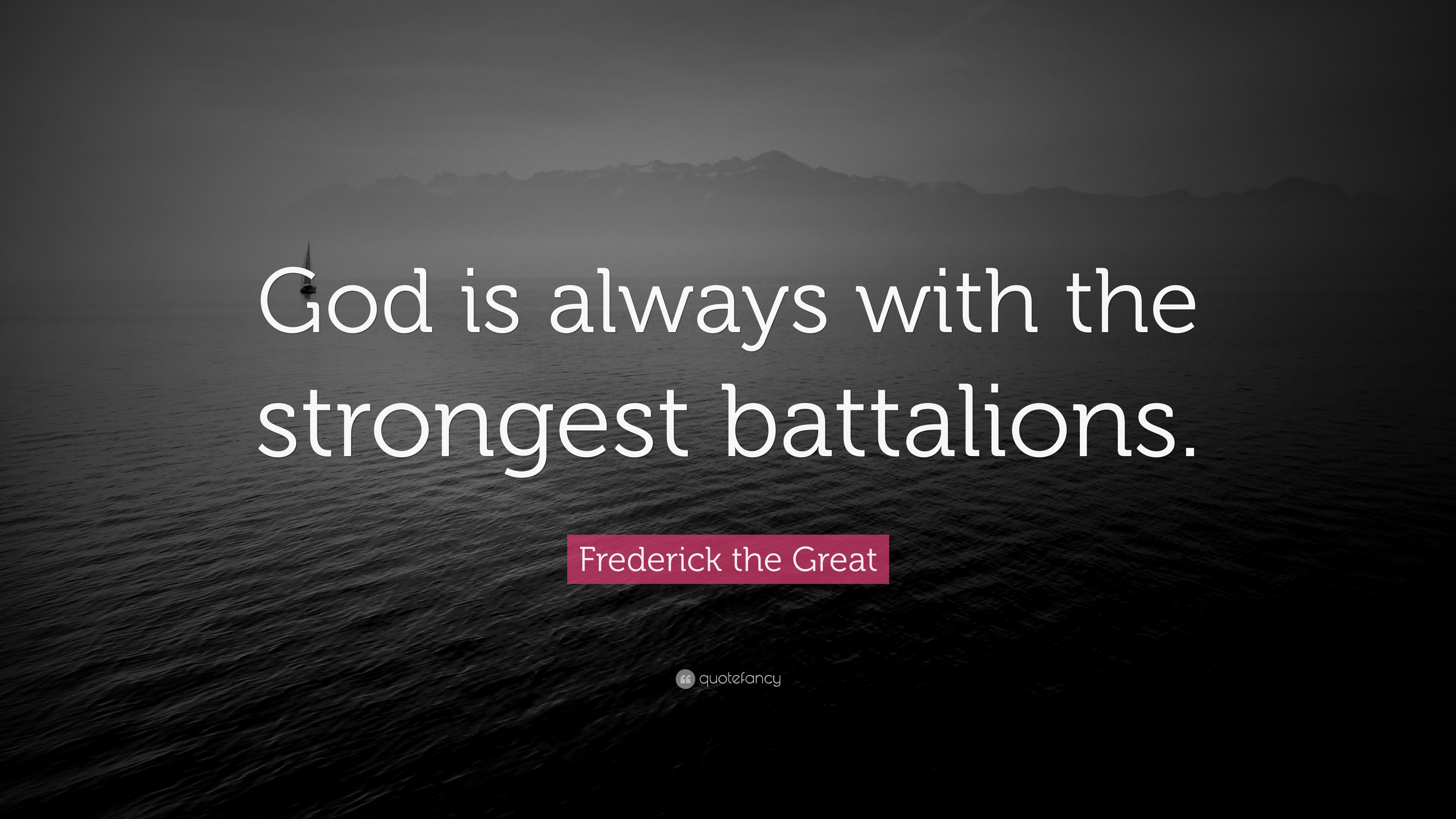 Frederick the Great Quote: “God is always with the strongest battalions.”