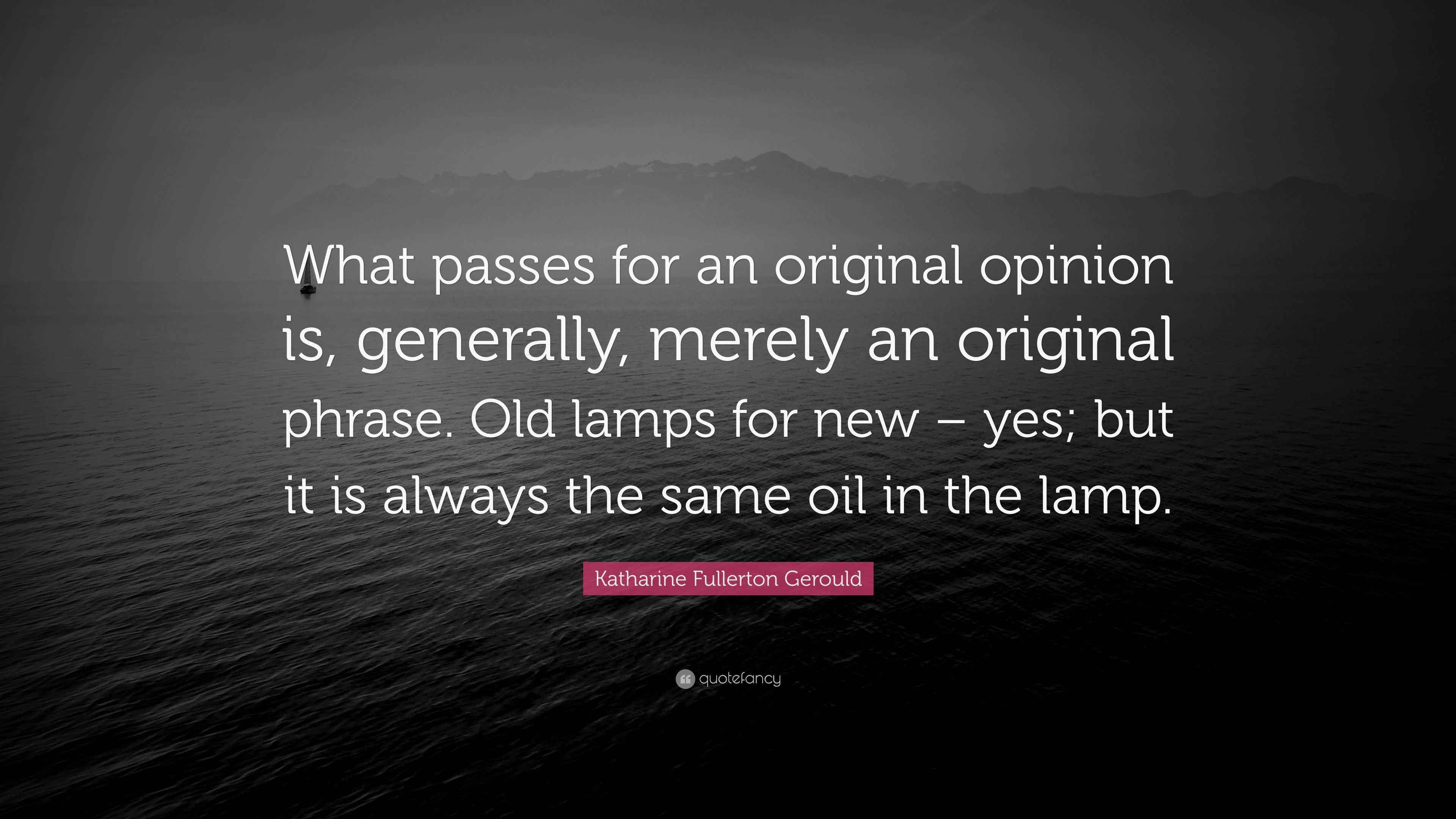 Katharine Fullerton Gerould Quote “What passes for an original opinion