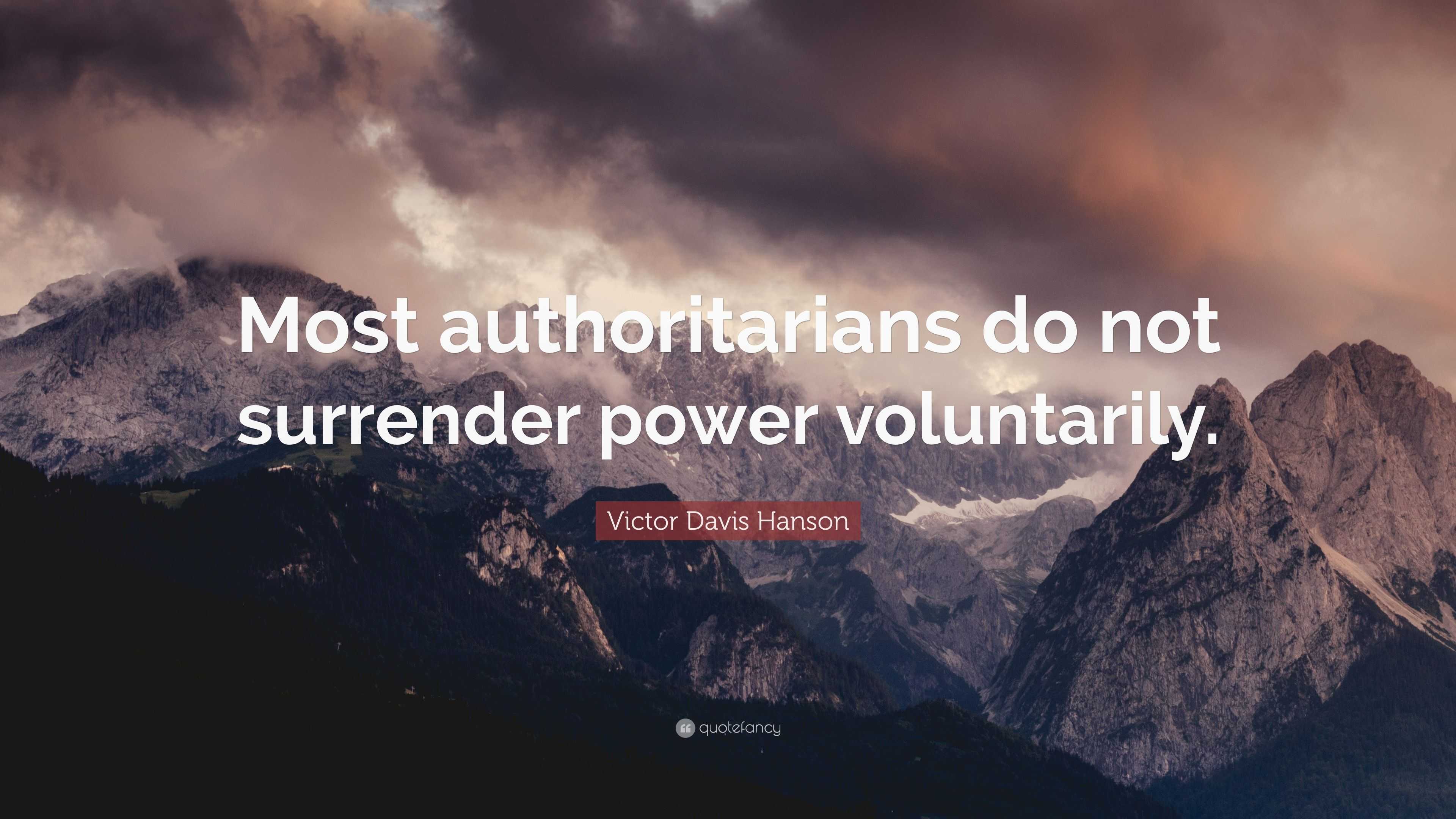 Victor Davis Hanson Quote: “Most authoritarians do not surrender power ...