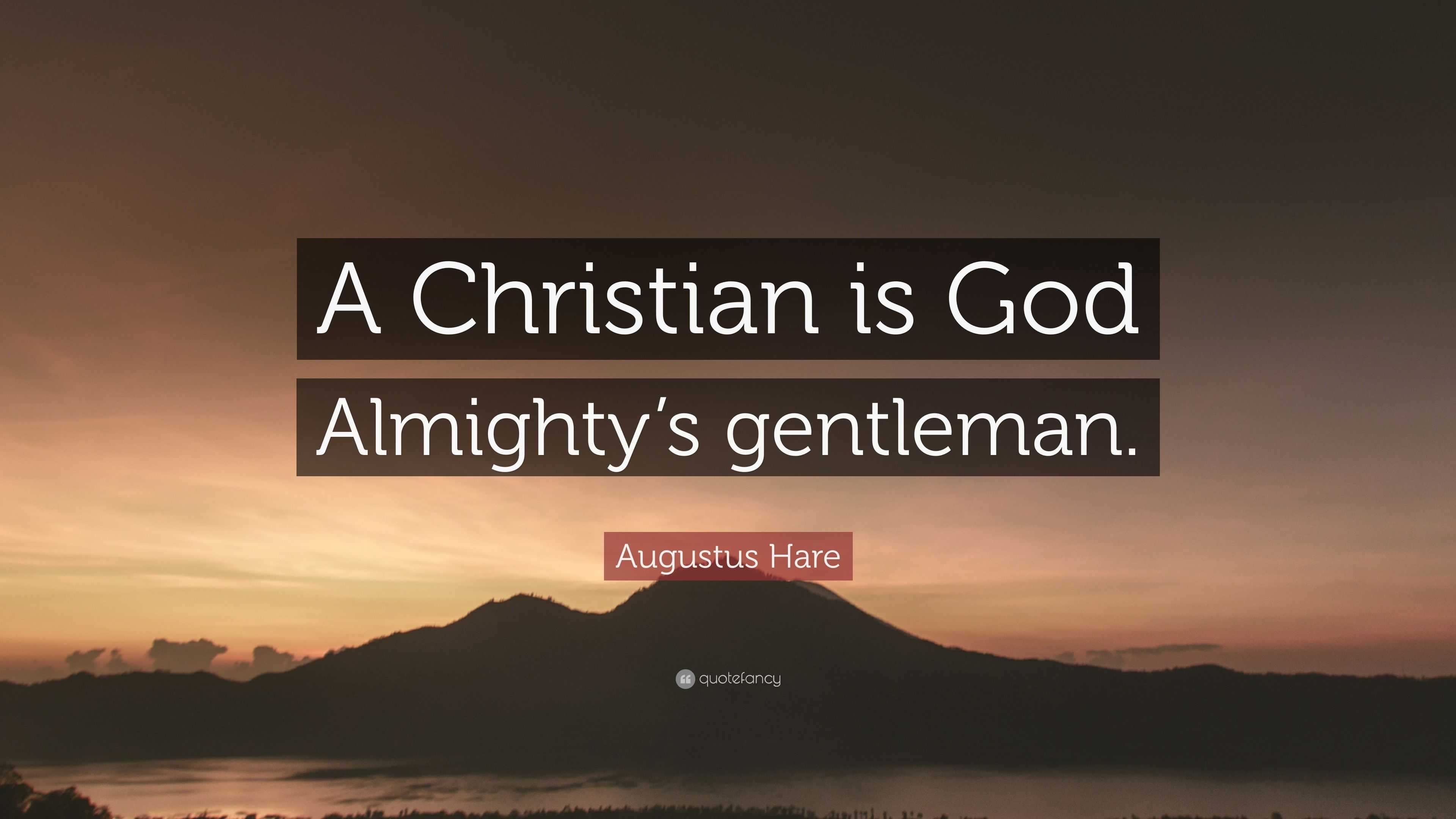 Augustus Hare Quote: “A Christian is God Almighty’s gentleman.”