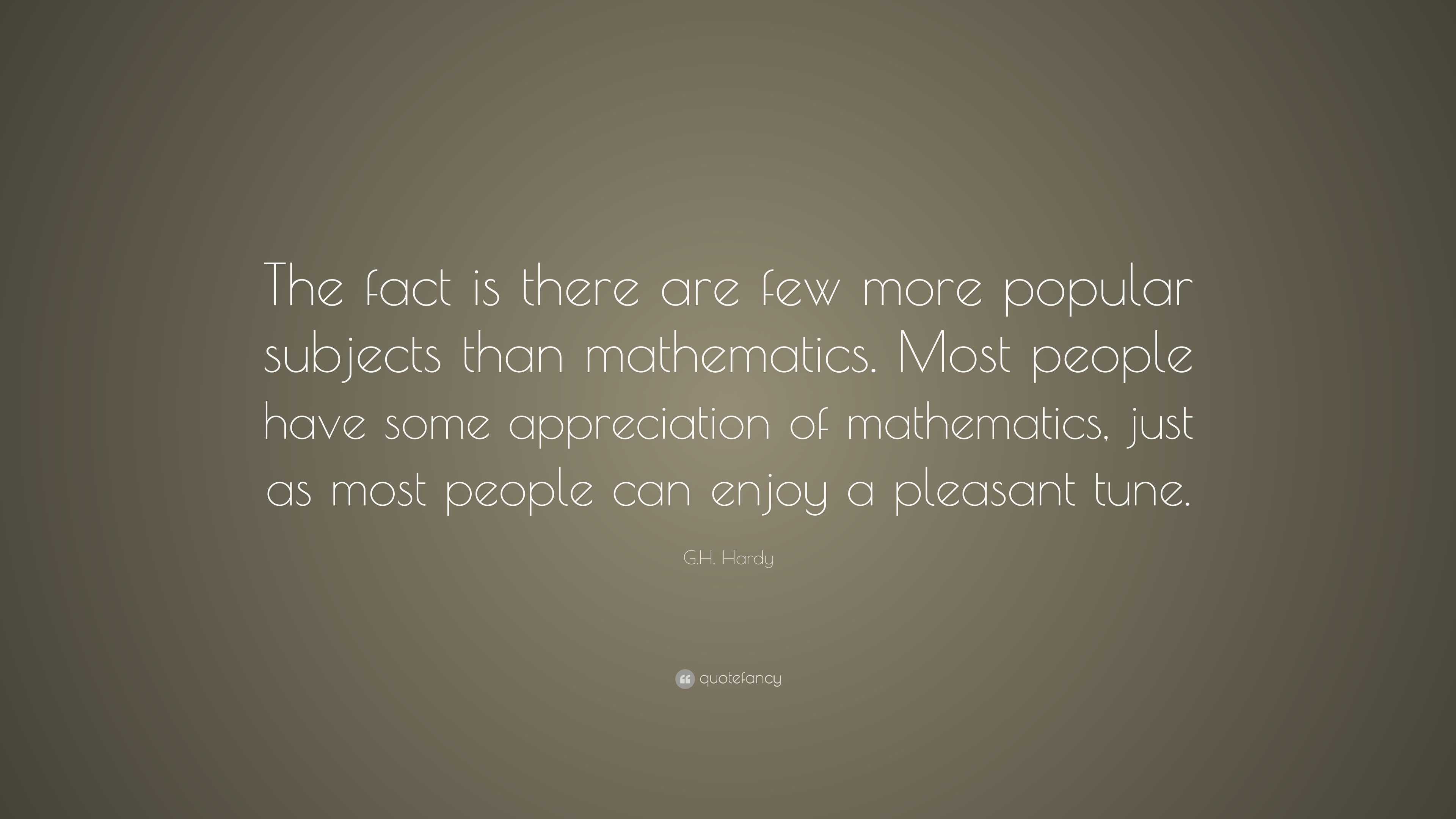 G.H. Hardy Quote: “The fact is there are few more popular subjects than ...