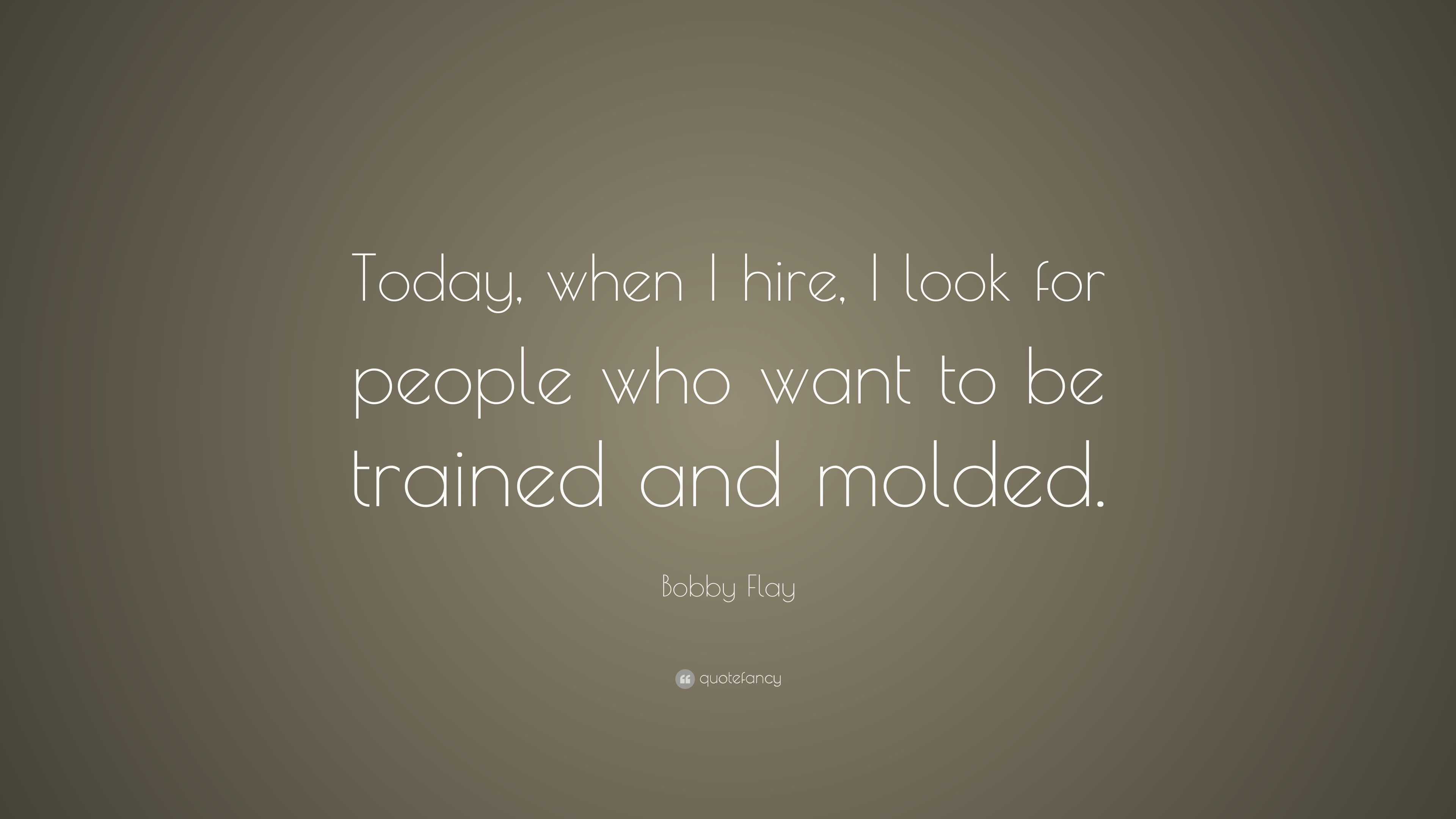 Bobby Flay Quote: “Today, when I hire, I look for people who want to be ...