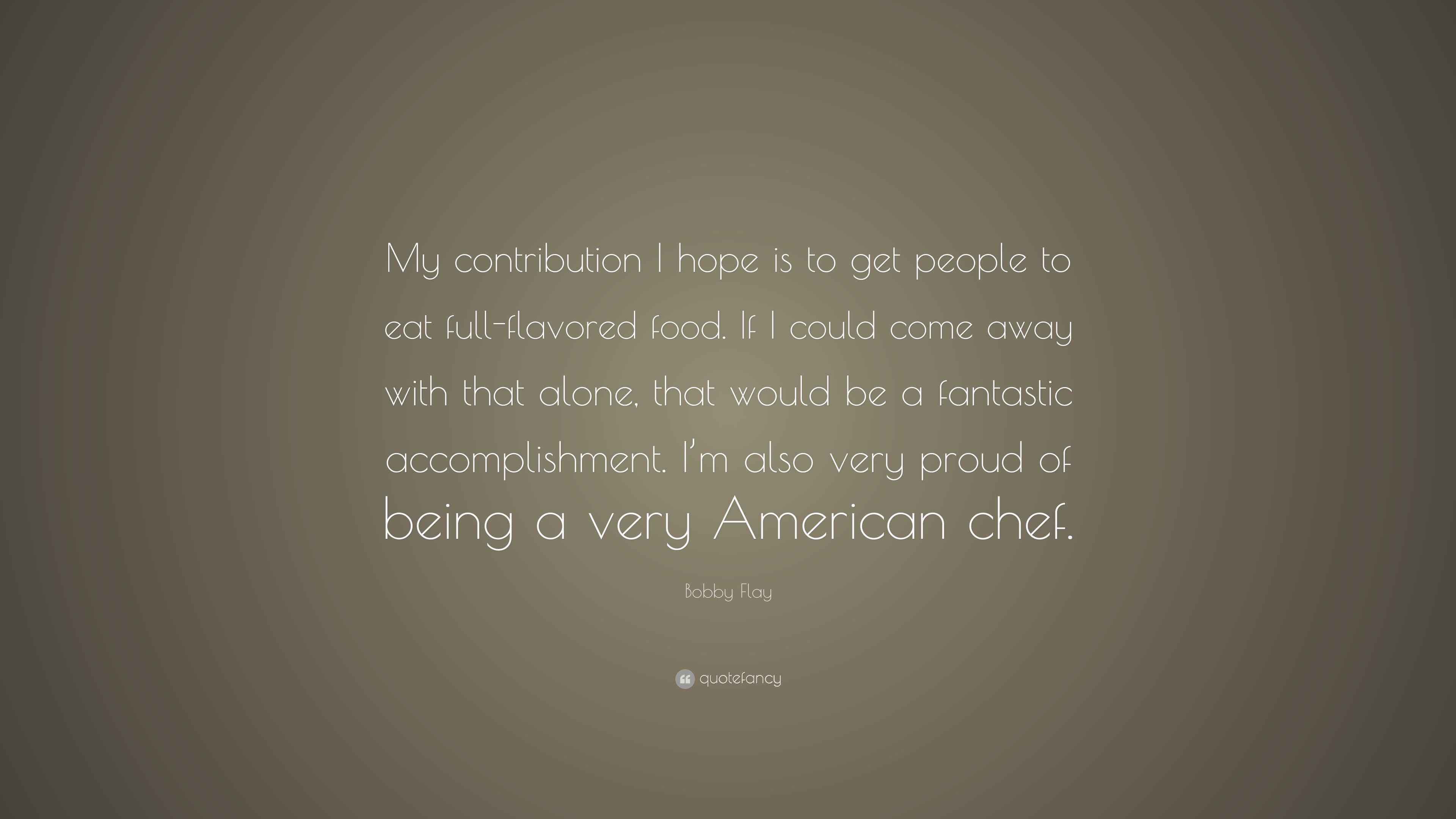 Bobby Flay Quote “My contribution I hope is to get
