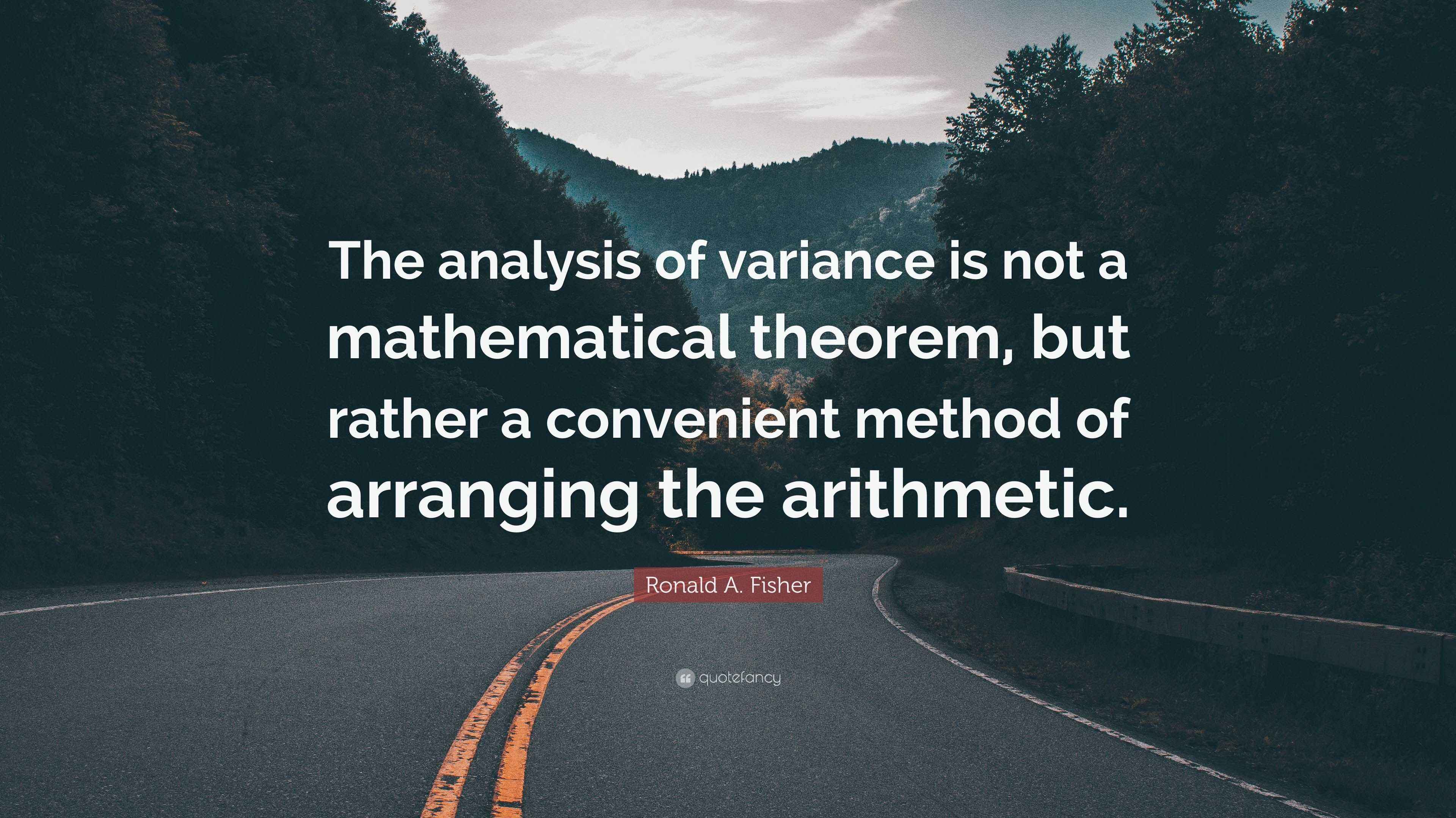 Ronald A. Fisher Quote: “The analysis of variance is not a mathematical ...