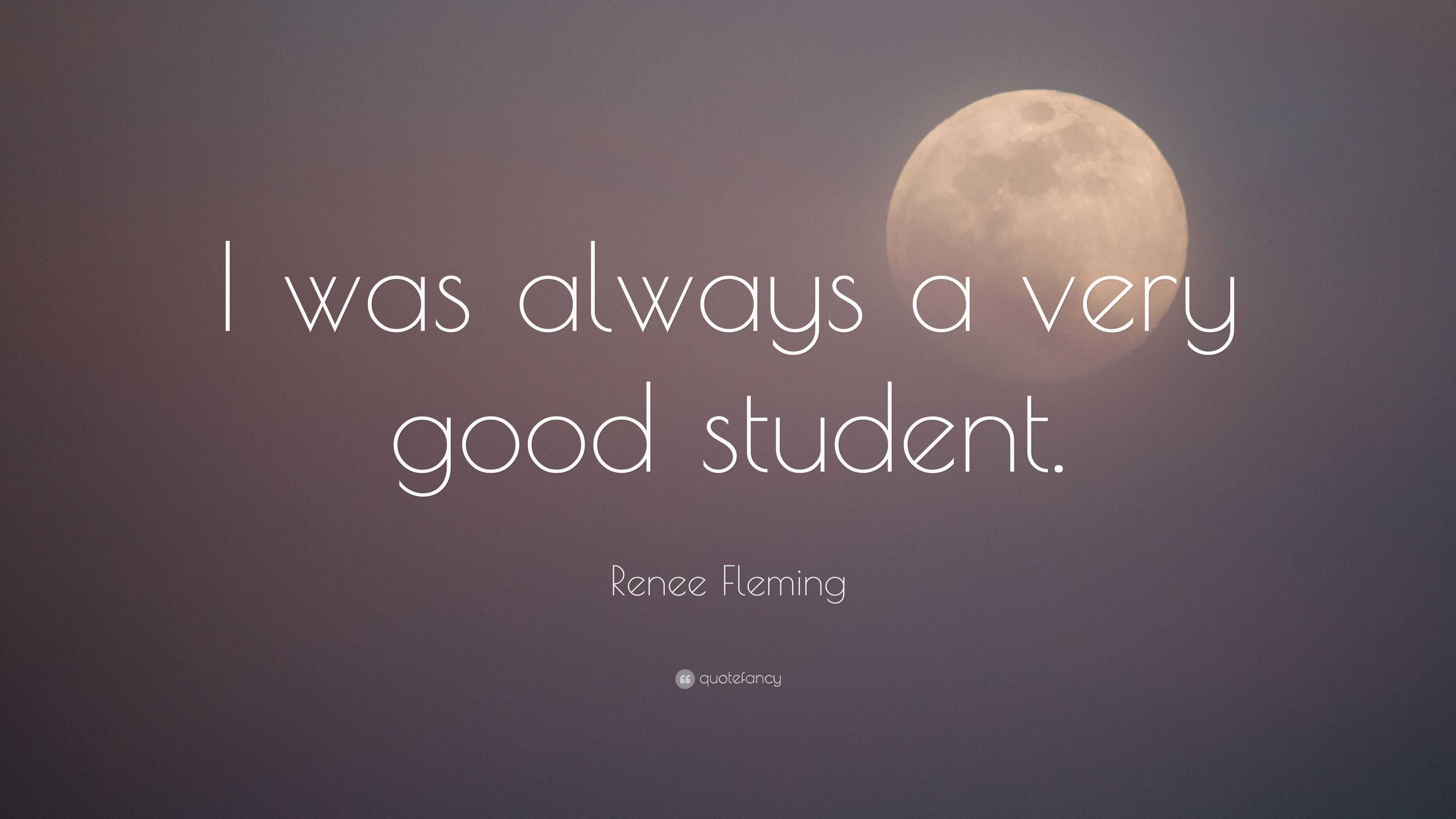 Renee Fleming Quote: “I was always a very good student.”