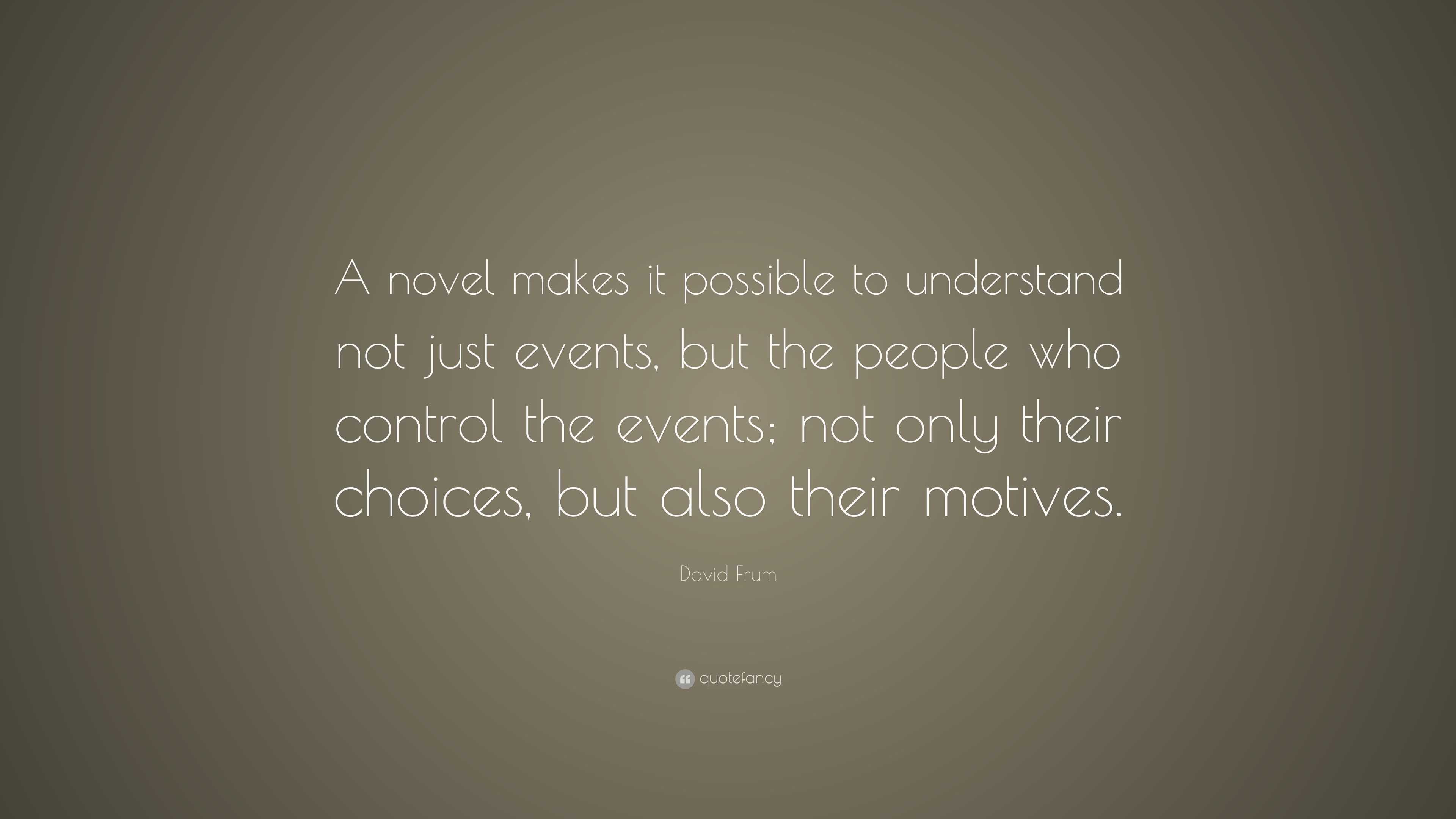 David Frum Quote: “A novel makes it possible to understand not just ...