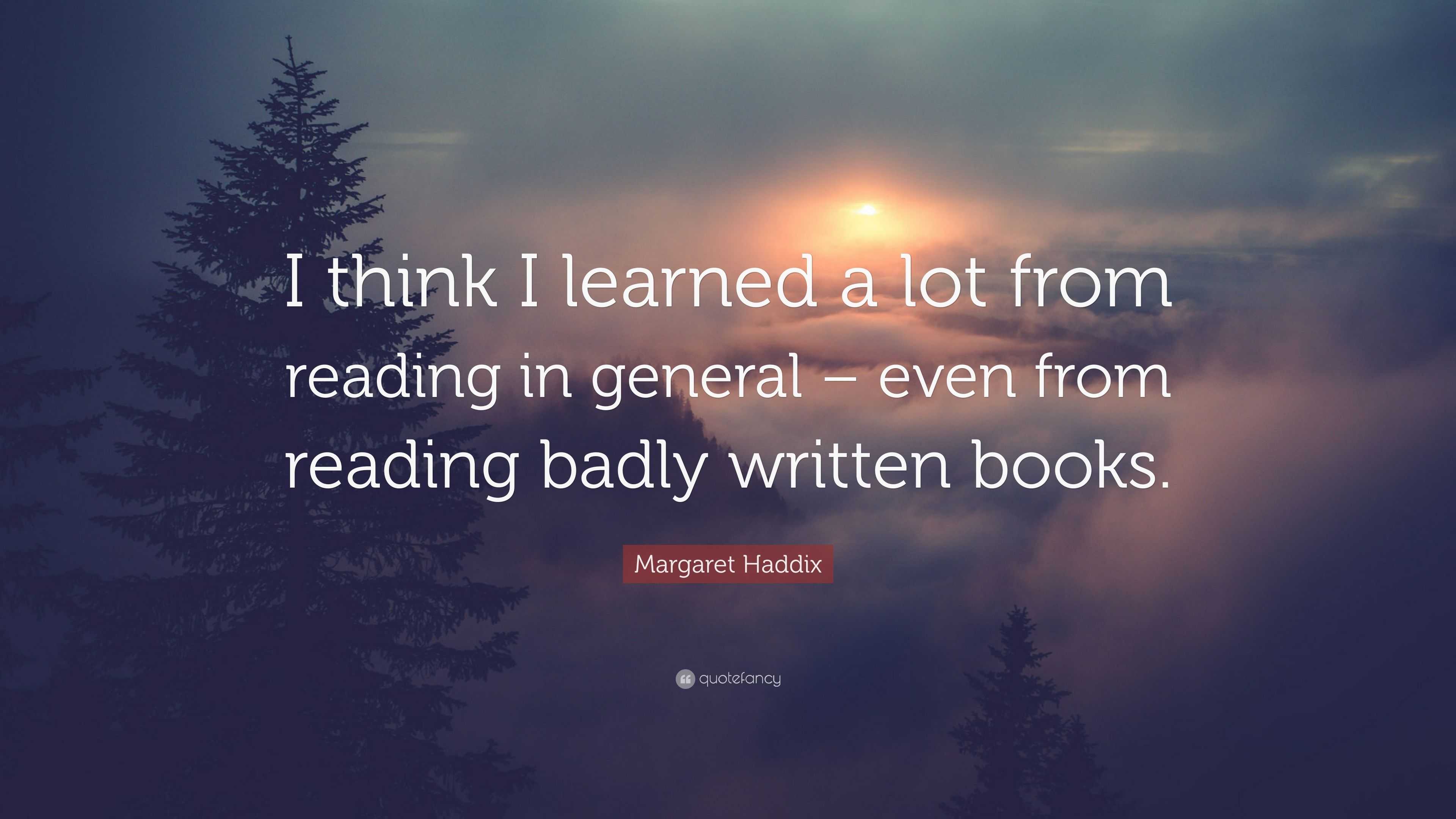 Margaret Haddix Quote: “I think I learned a lot from reading in general ...