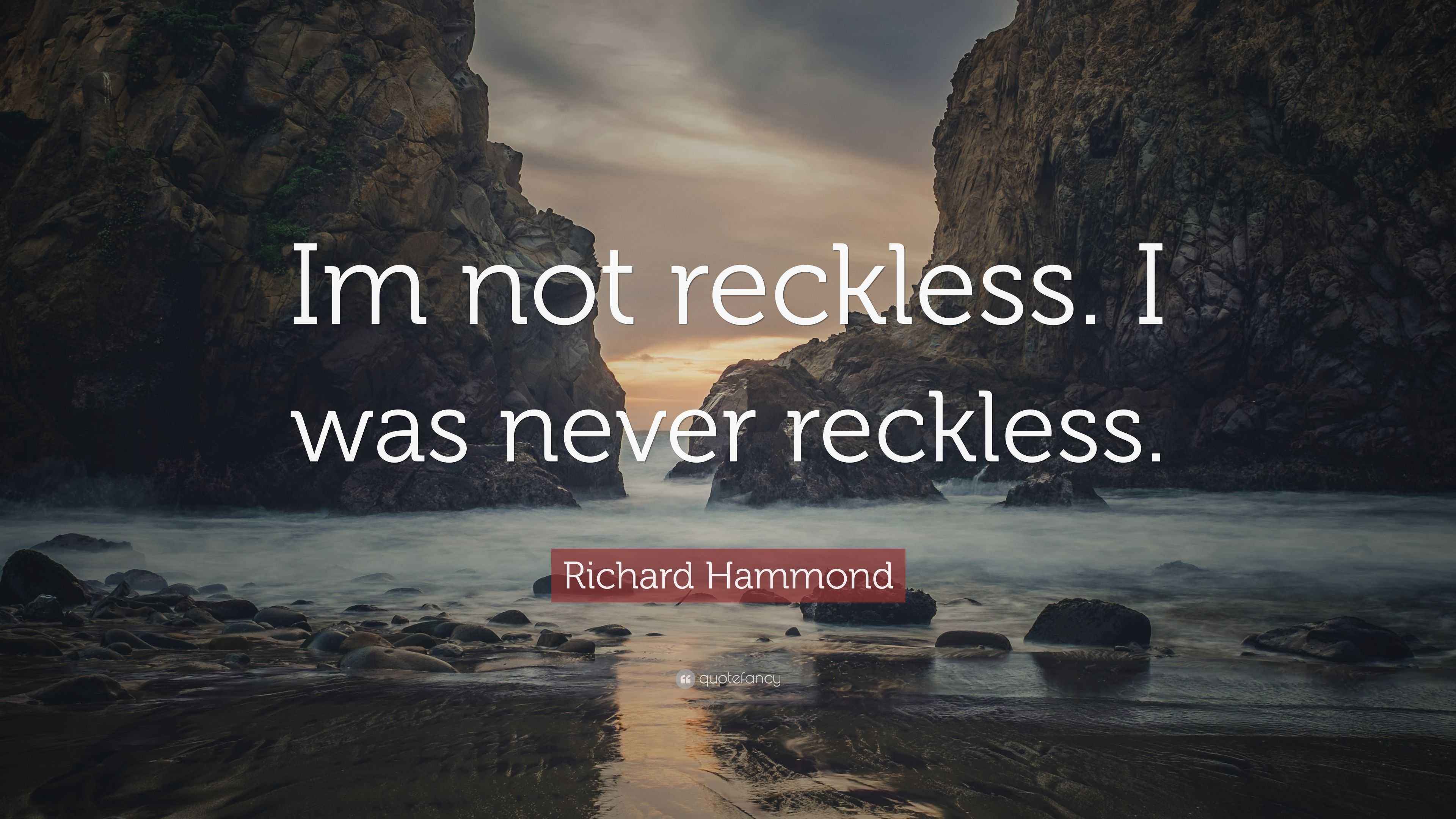 Richard Hammond Quote “Im not reckless. I was never reckless.”