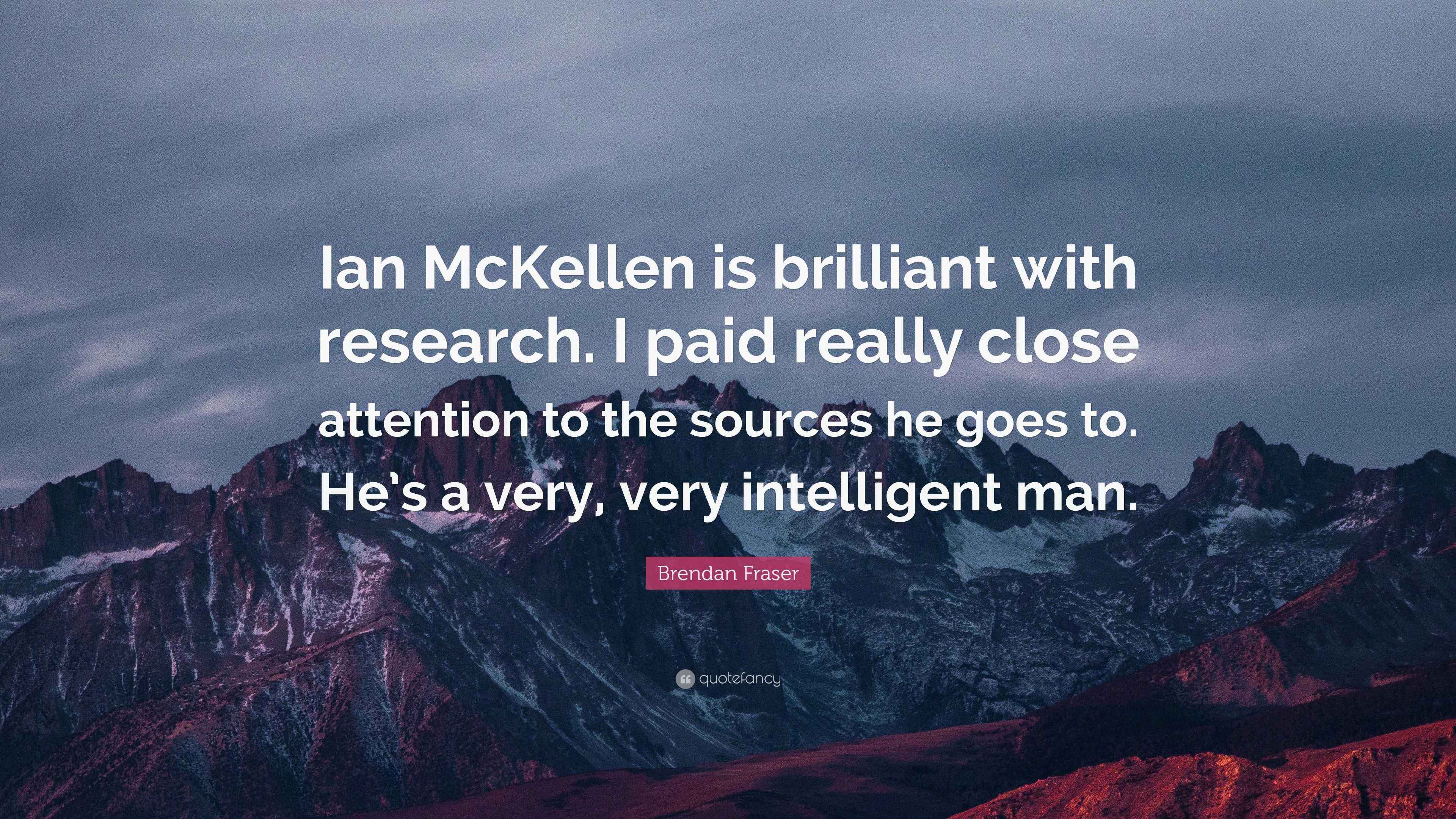 Brendan Fraser Quote “Ian McKellen is brilliant with research. I paid