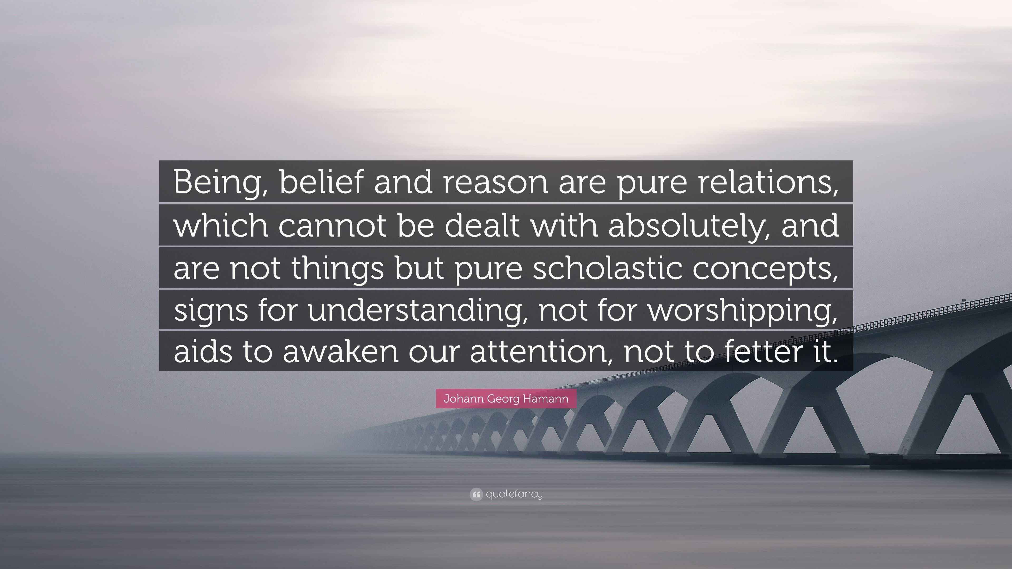 Johann Georg Hamann Quote: “Being, belief and reason are pure relations ...
