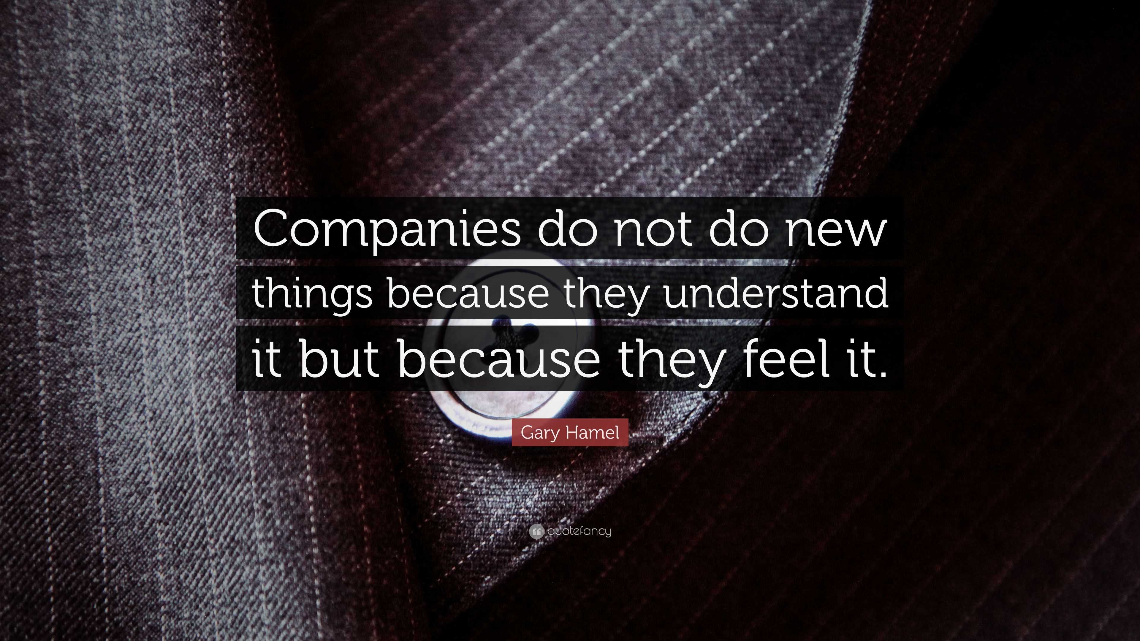 Gary Hamel Quote: “Companies do not do new things because they ...