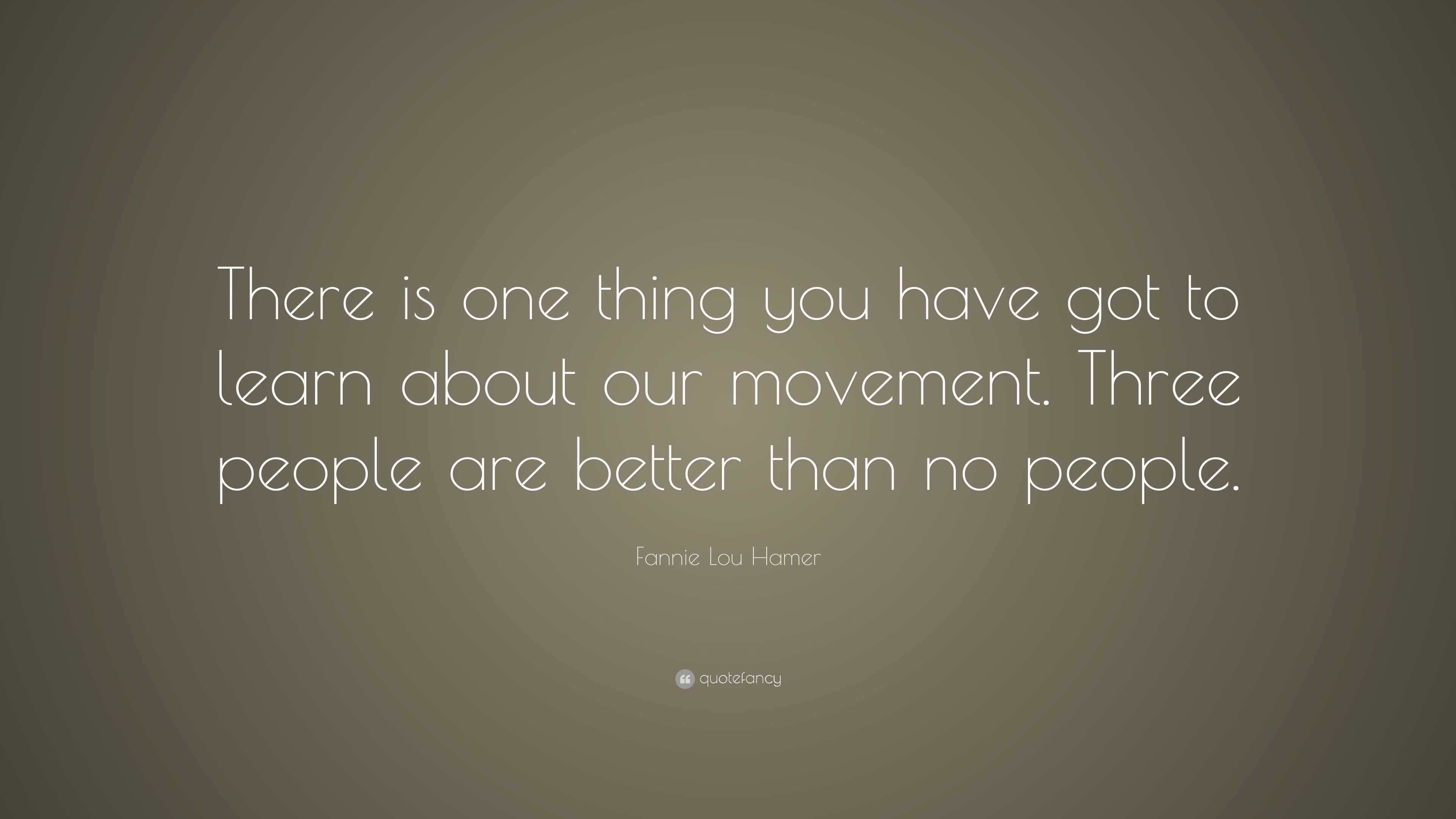 Fannie Lou Hamer Quote: “There is one thing you have got to learn about ...