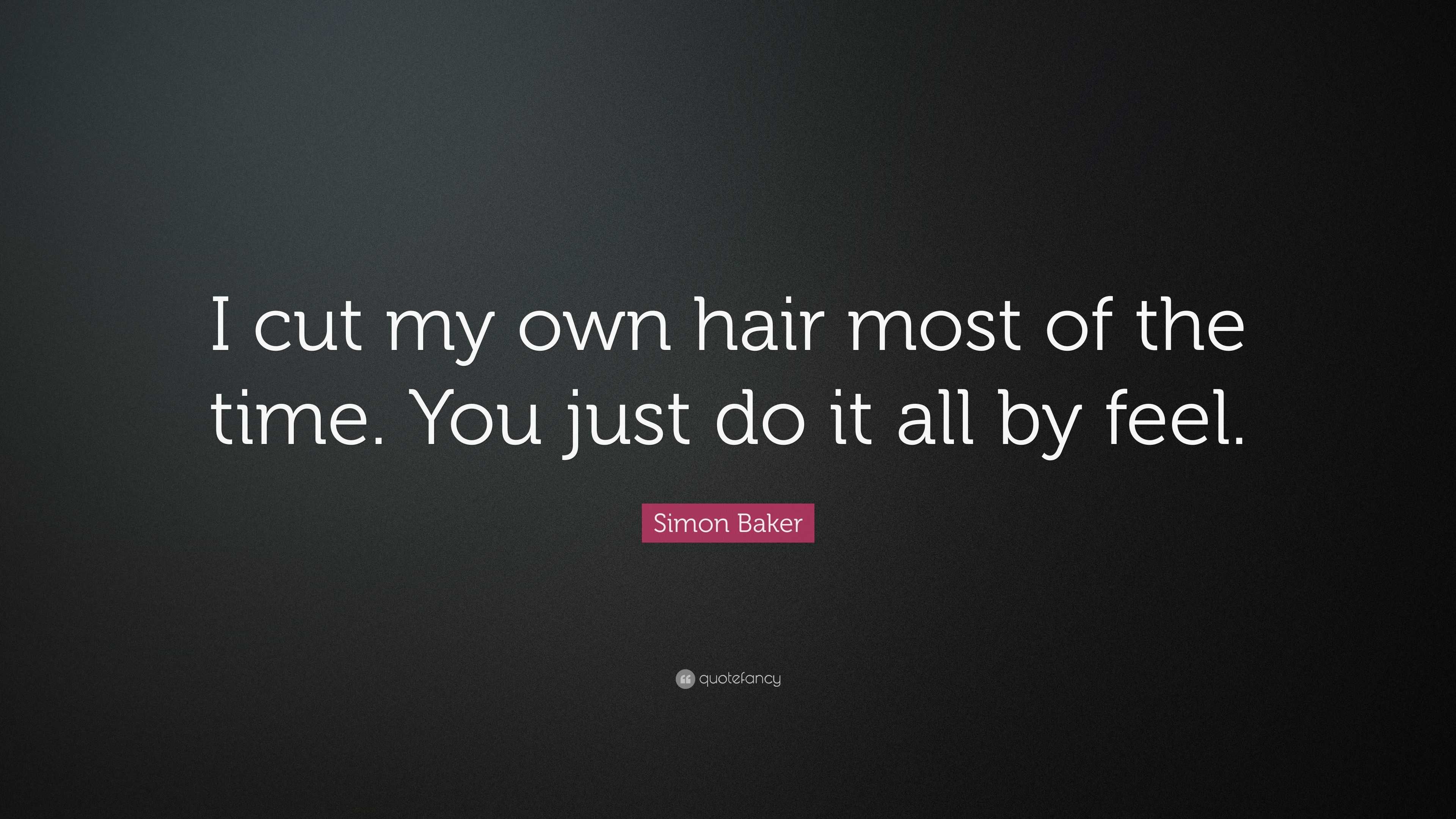 Simon Baker Quote: “I cut my own hair most of the time. You just do it ...