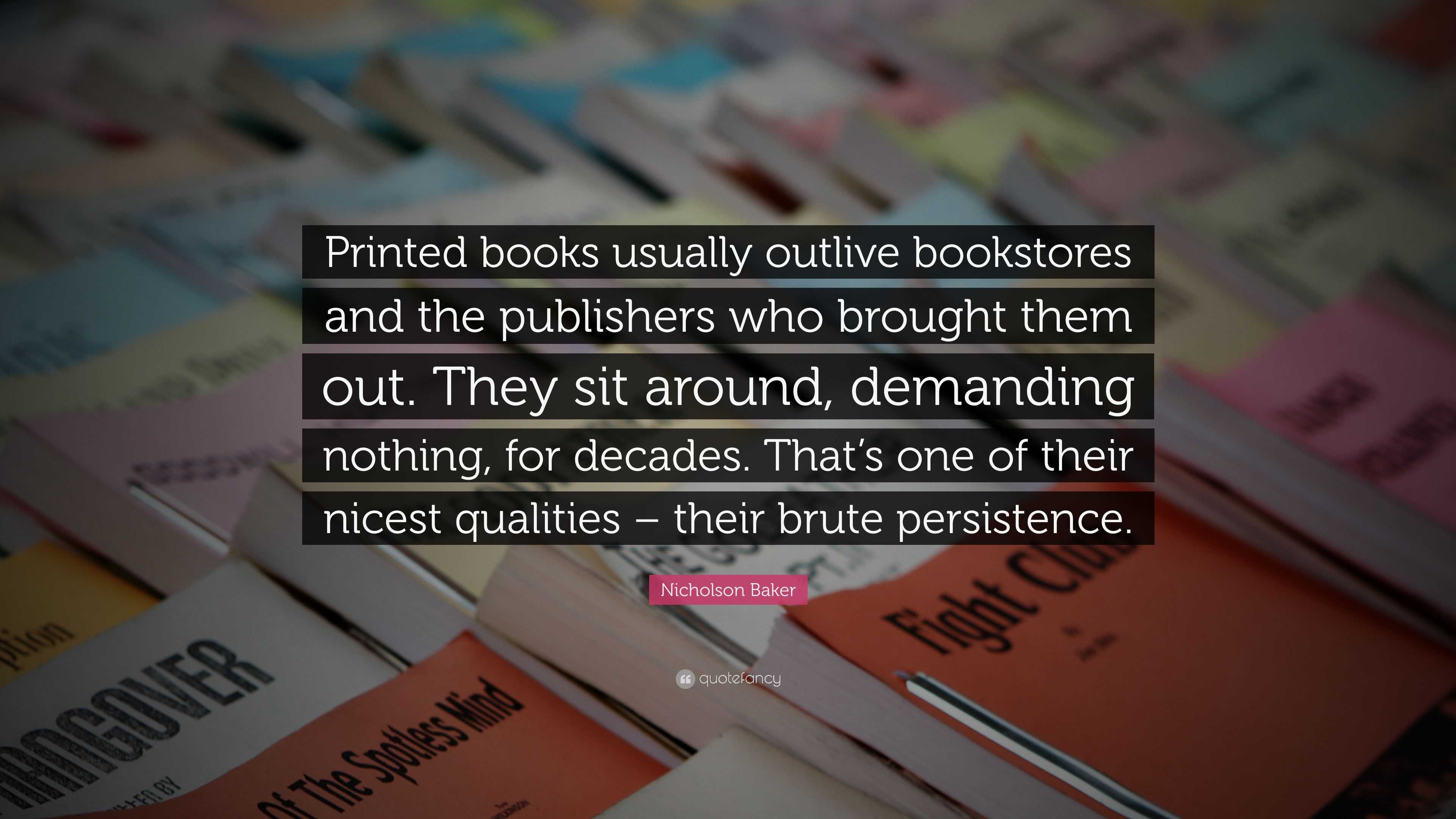 Nicholson Baker Quote: “Printed books usually outlive bookstores and ...