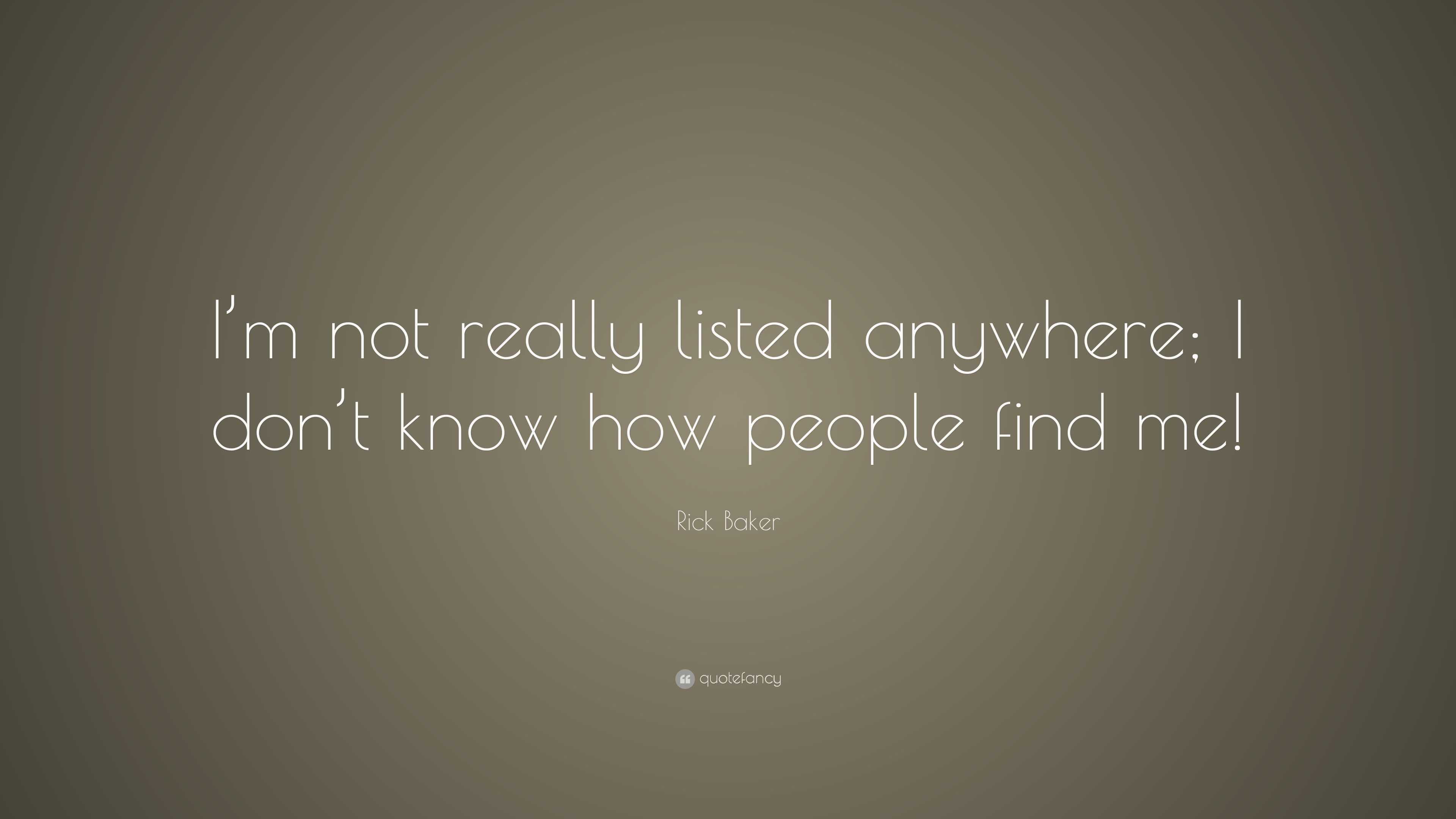 Rick Baker Quote: “I’m not really listed anywhere; I don’t know how ...