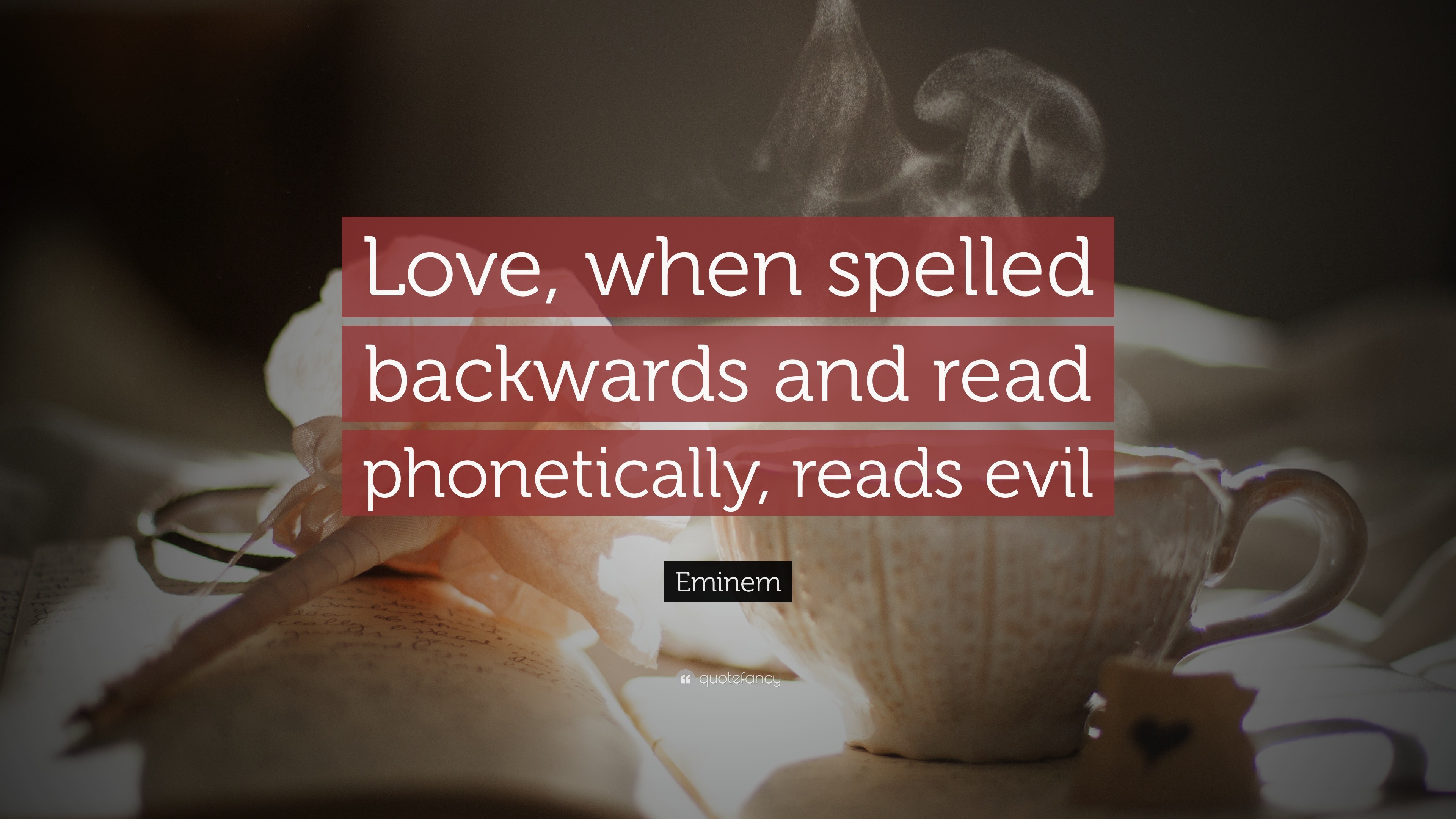 Eminem Quote “Love when spelled backwards and read phonetically reads evil”