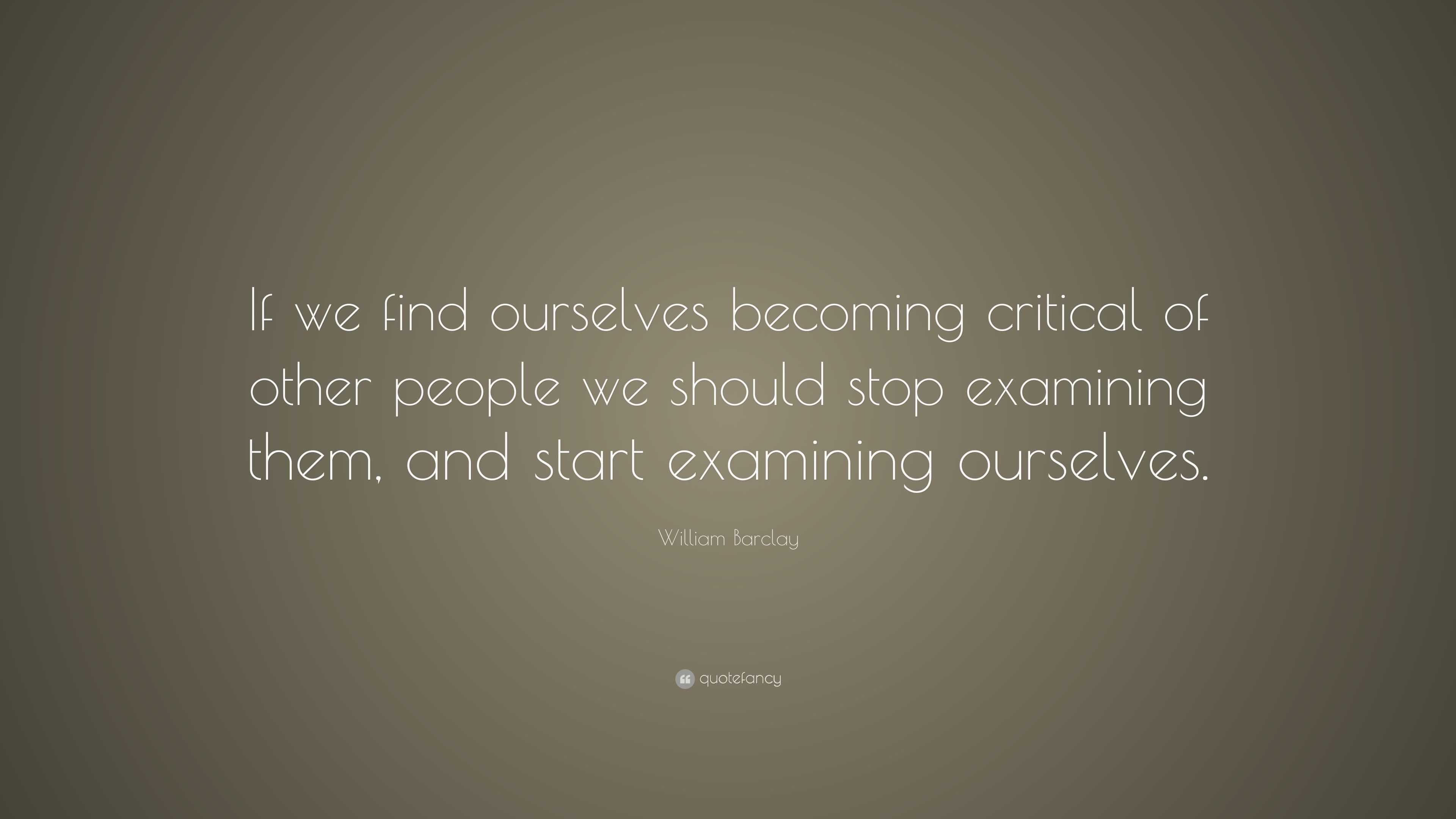 William Barclay Quote: “If we find ourselves becoming critical of other ...