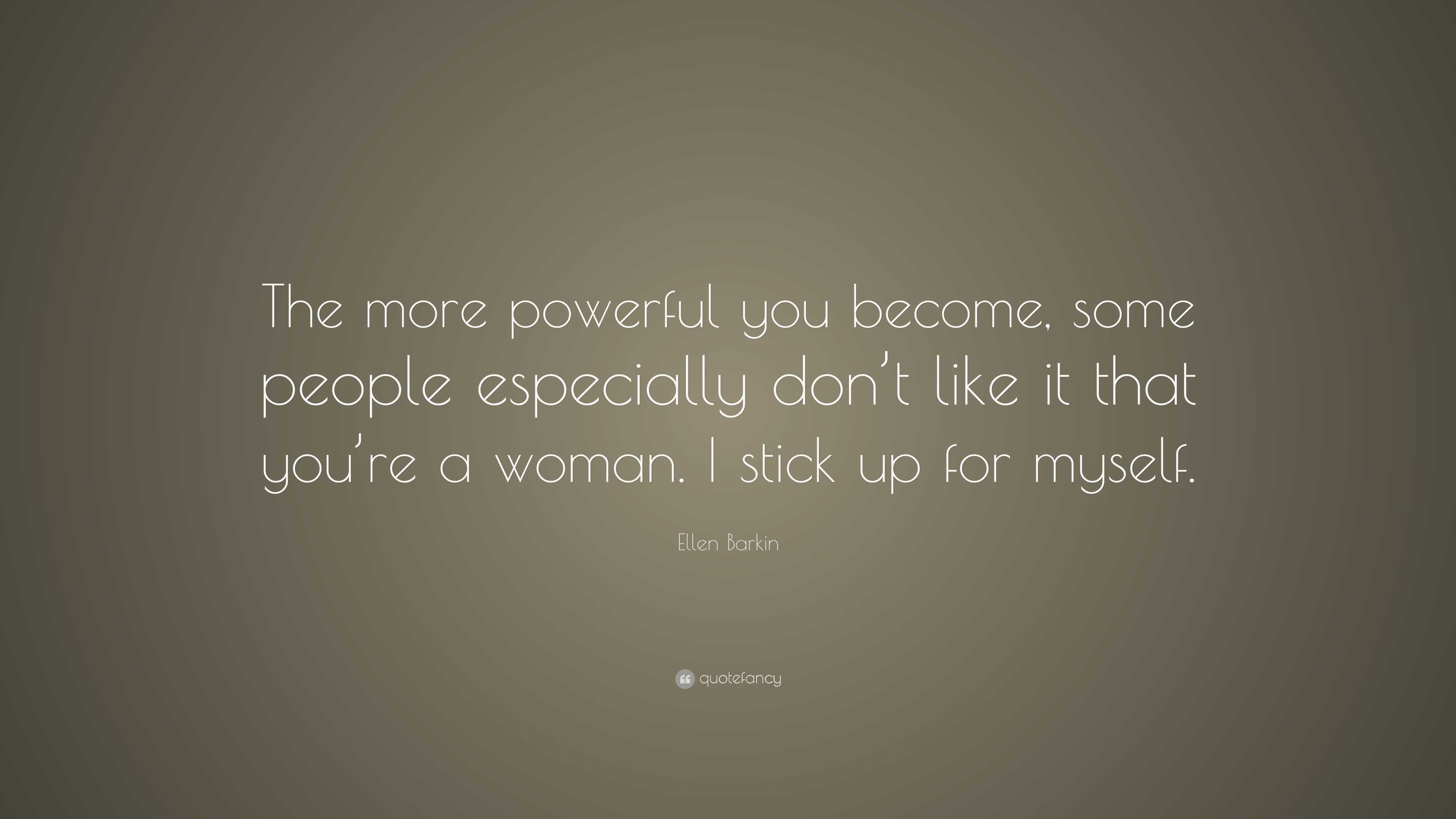 Ellen Barkin Quote: “The more powerful you become, some people ...