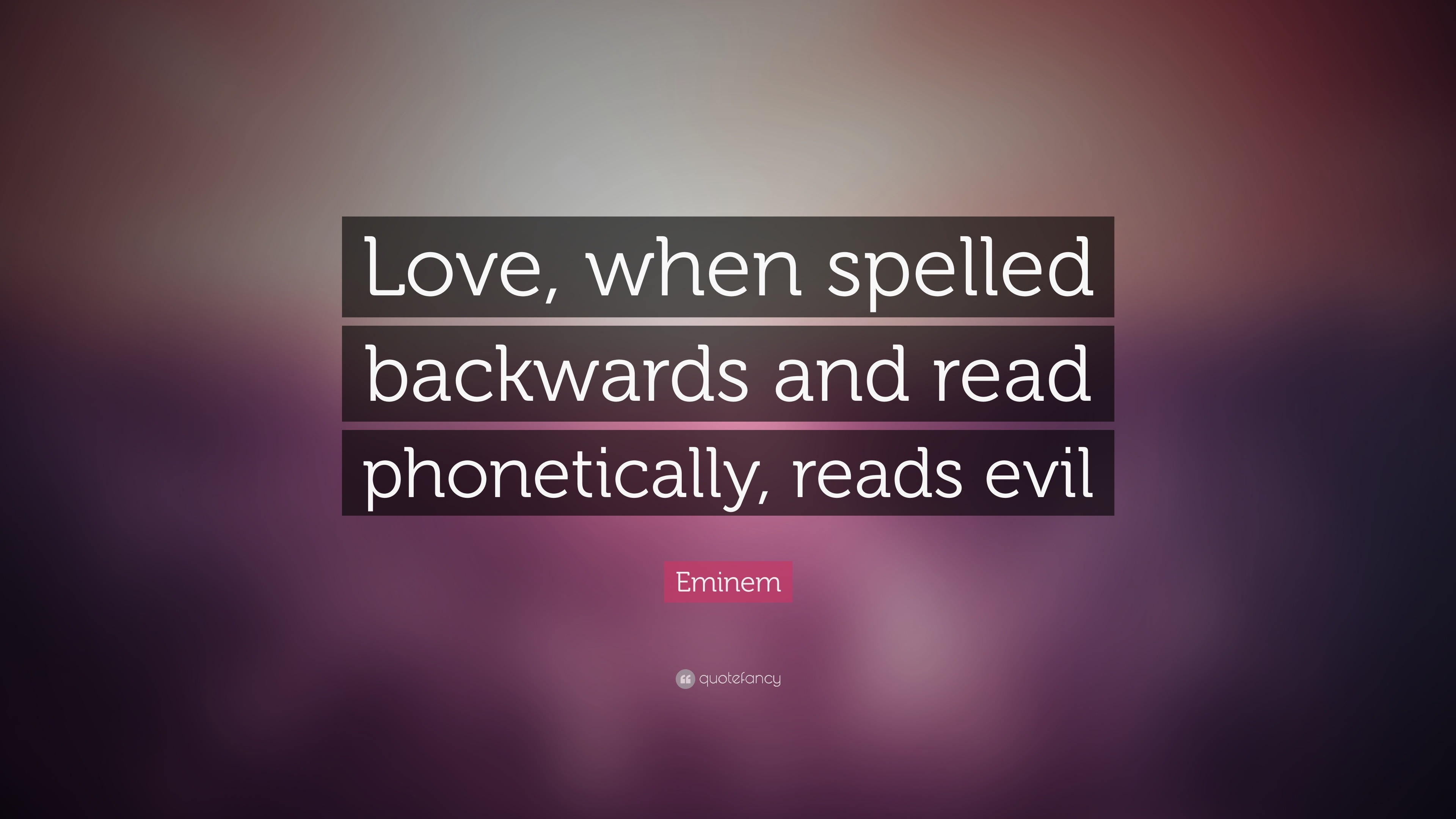 Eminem Quote “Love when spelled backwards and read phonetically reads evil”