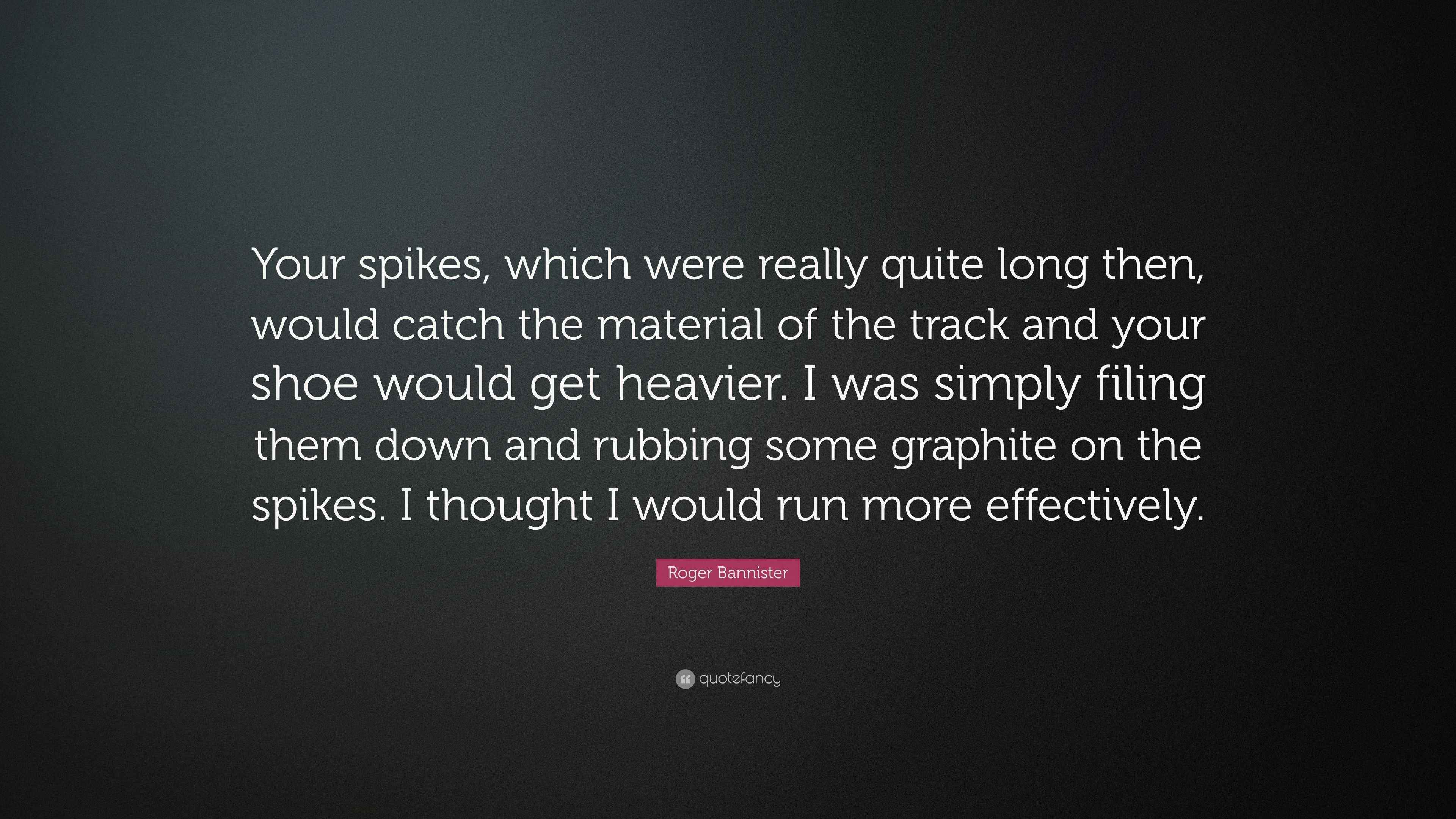 Roger Bannister Quote “Your spikes, which were really quite long then