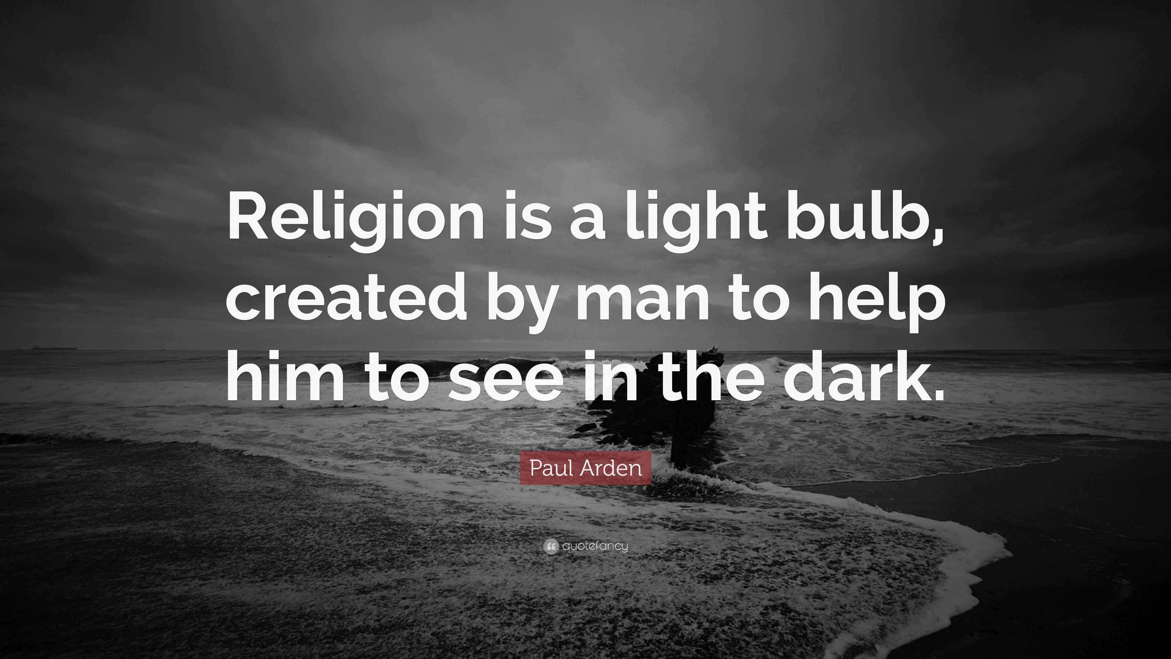 Paul Arden Quote: “Religion is a light bulb, created by man to help him