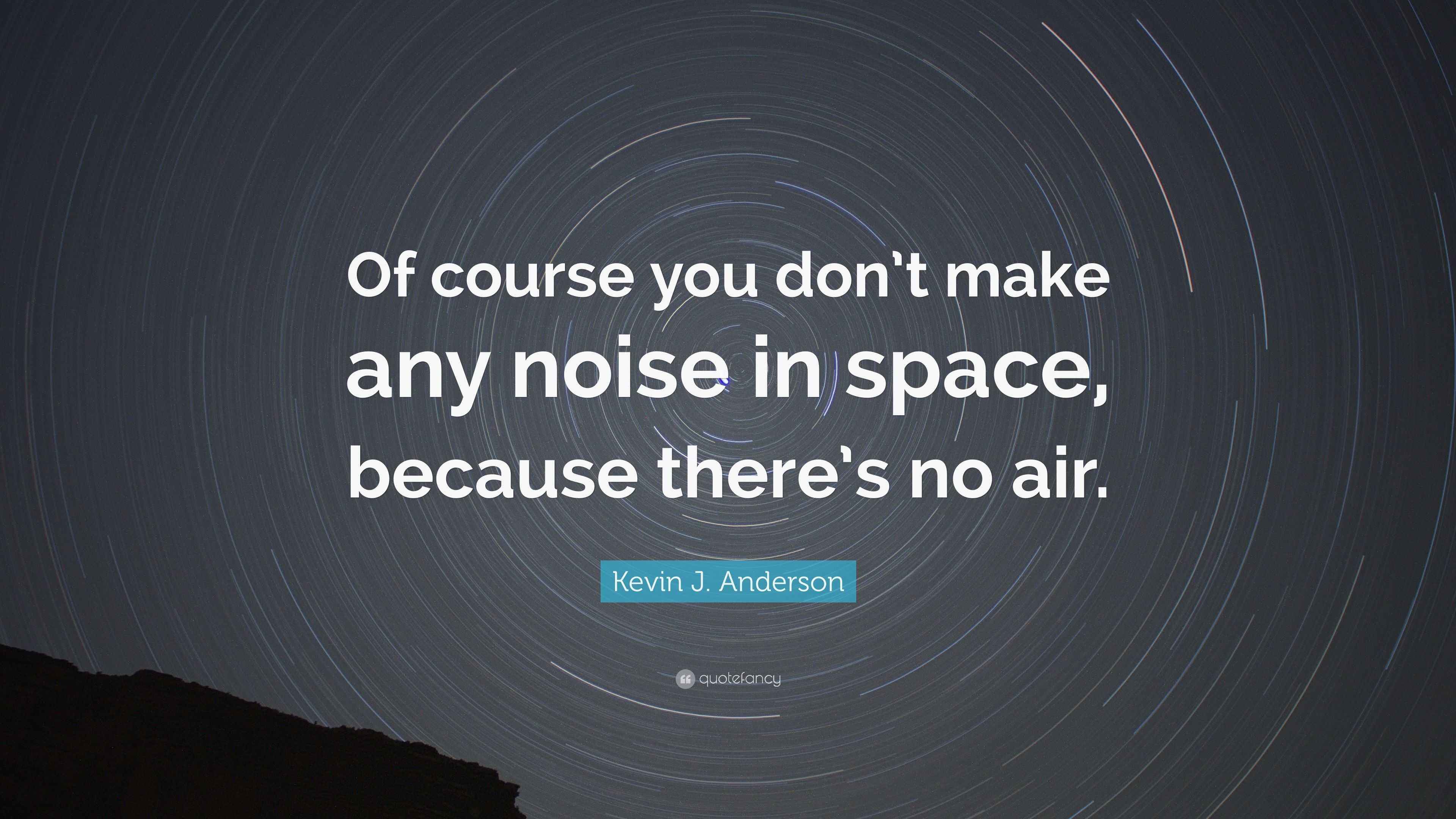 Kevin J. Anderson Quote “Of course you don’t make any noise in space