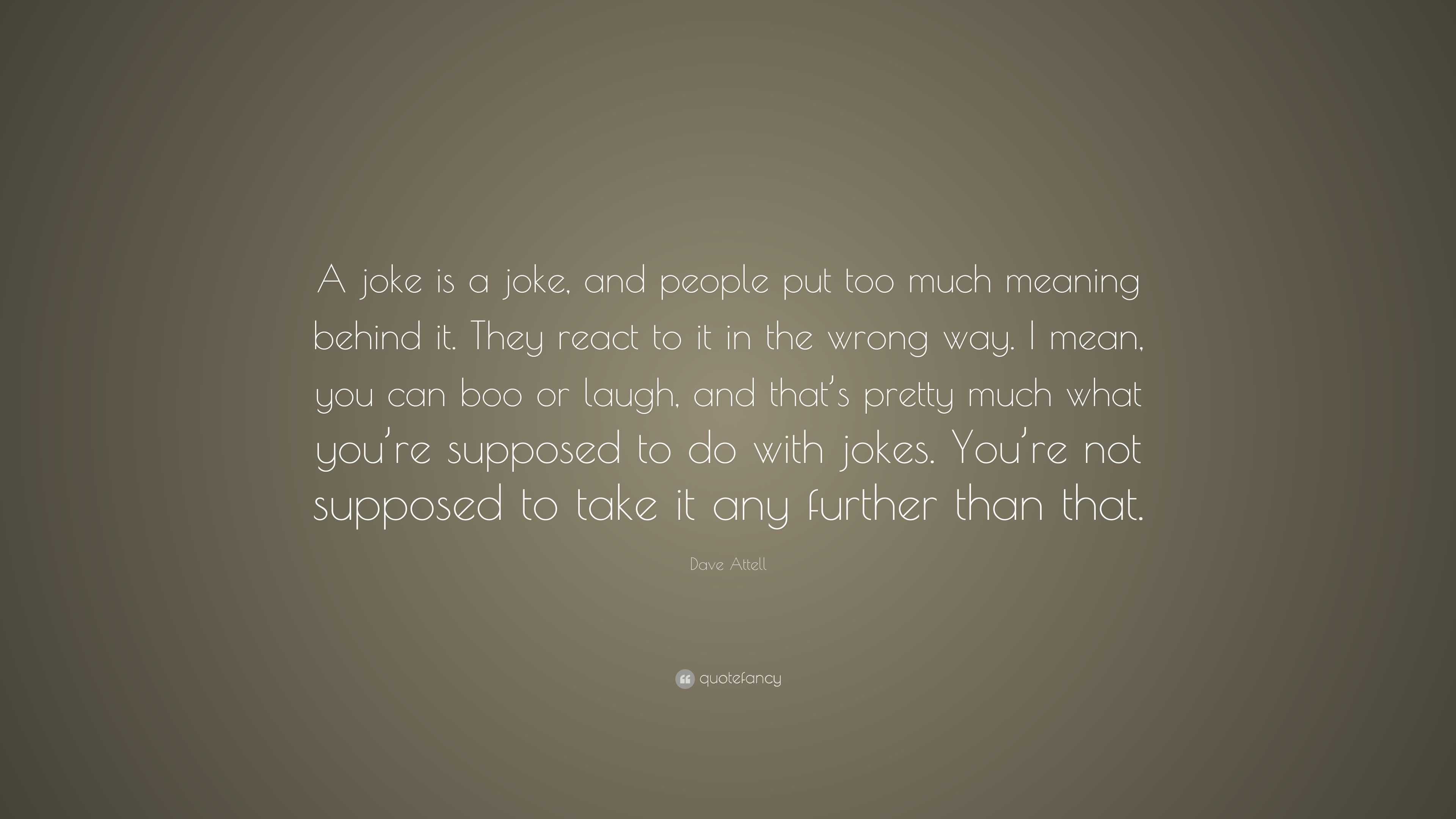 Dave Attell Quote: “A joke is a joke, and people put too much meaning ...