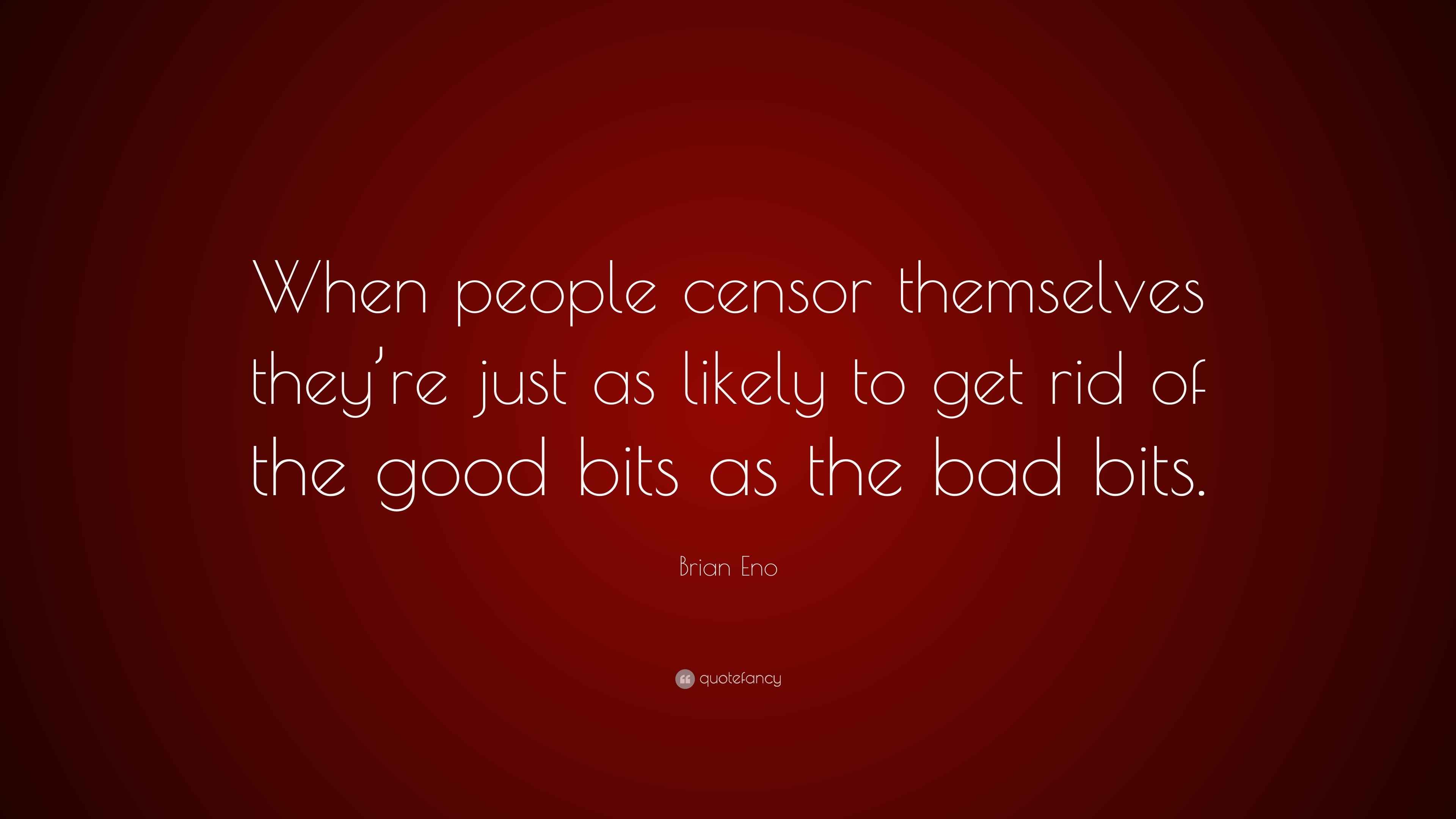 Brian Eno Quote “When people censor themselves they’re just as likely