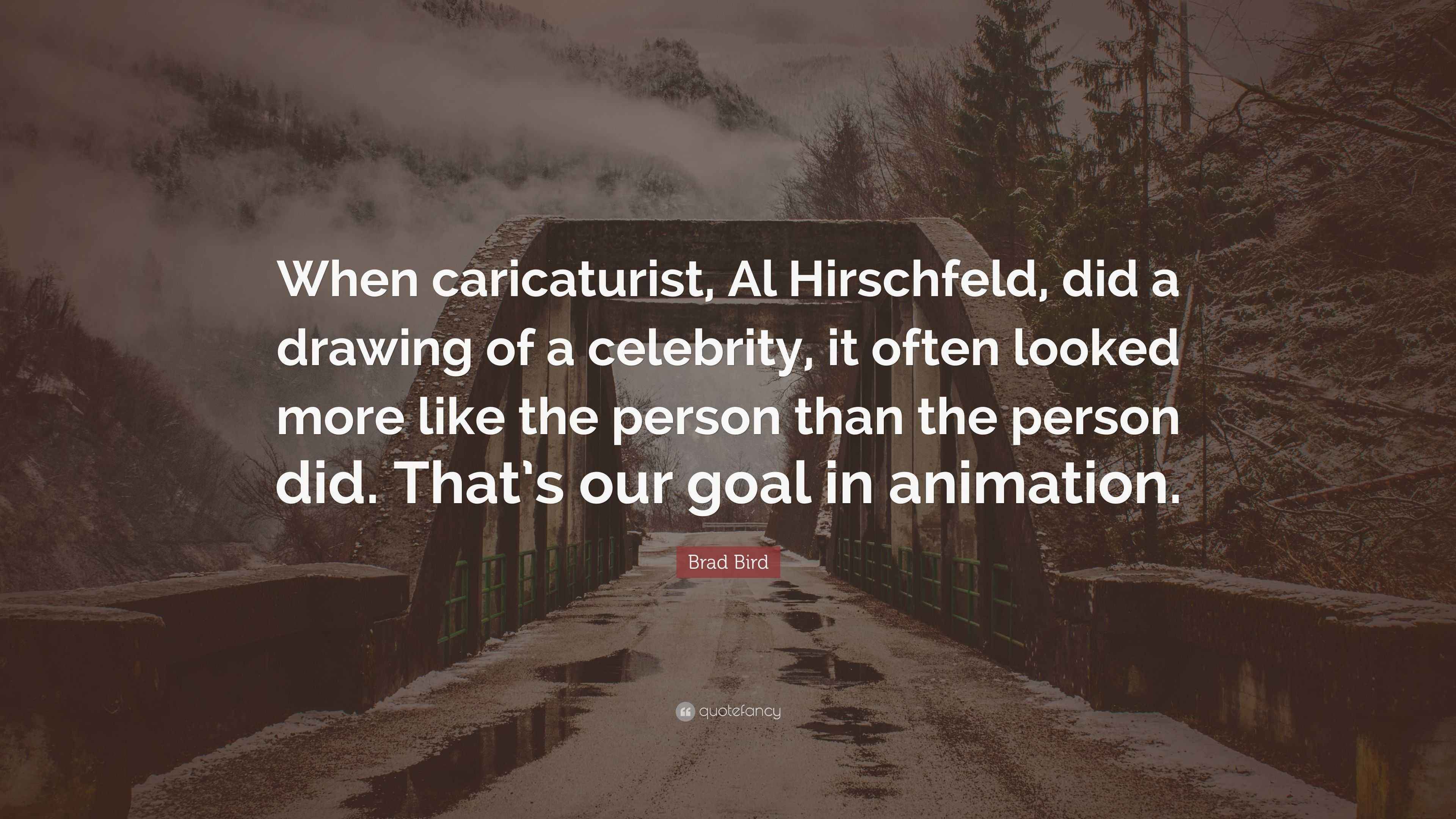 Brad Bird Quote “When caricaturist, Al Hirschfeld, did a drawing of a