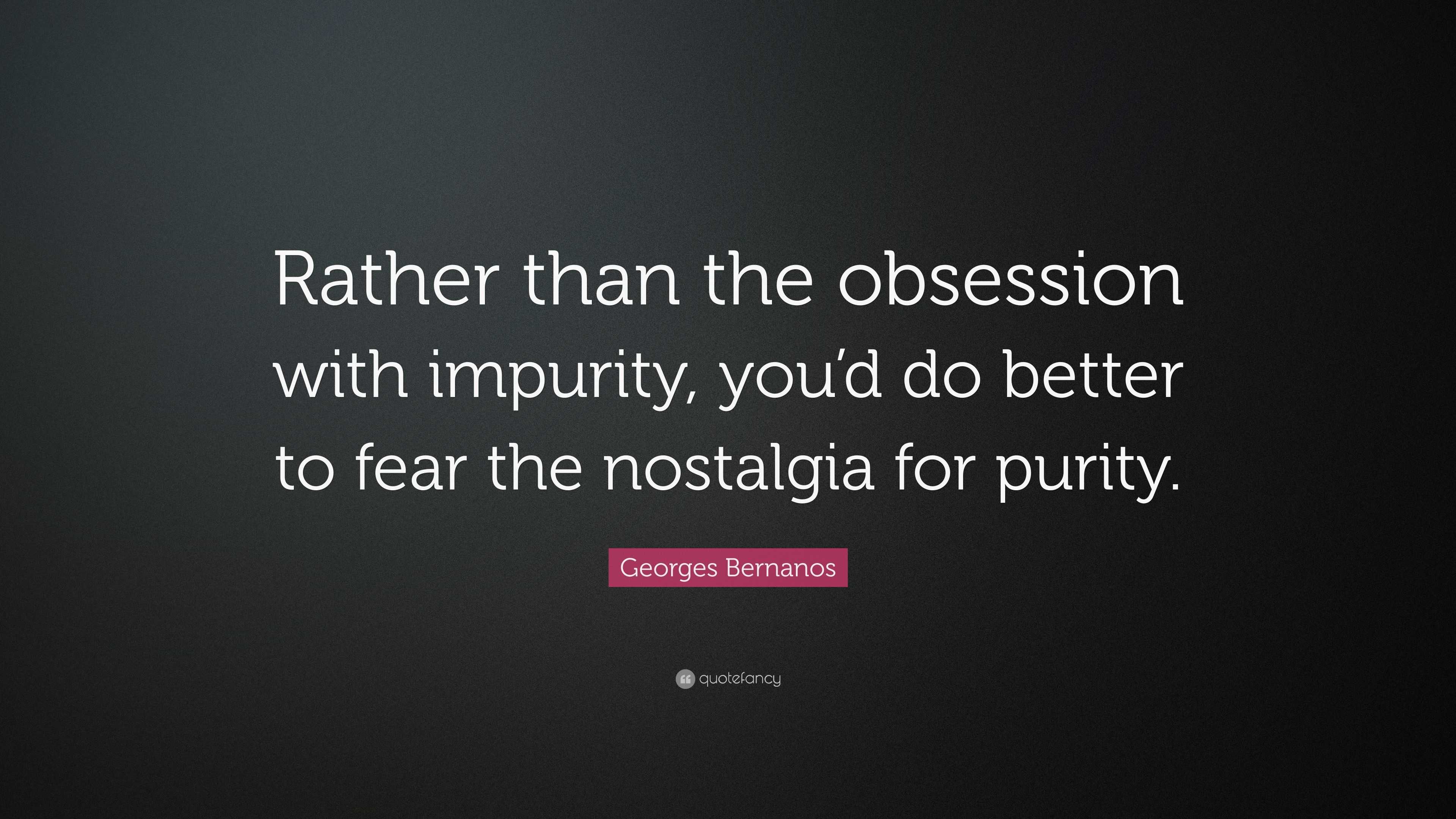 Georges Bernanos Quote: “Rather than the obsession with impurity, you’d ...