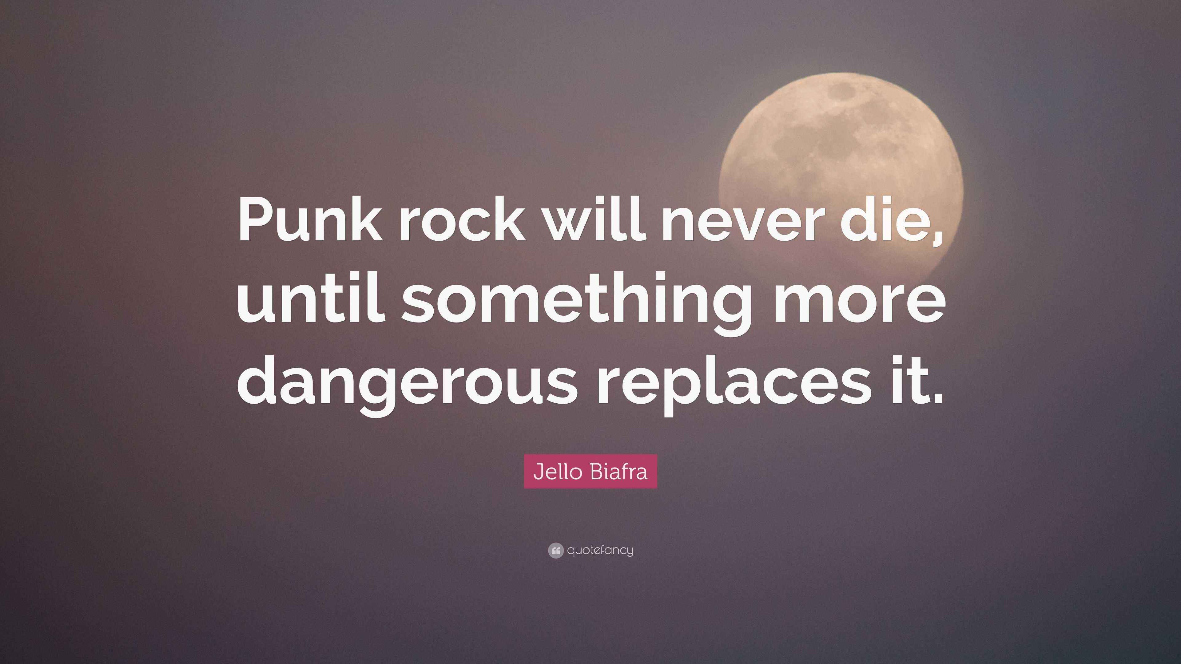 Jello Biafra Quote “Punk rock will never die, until something more