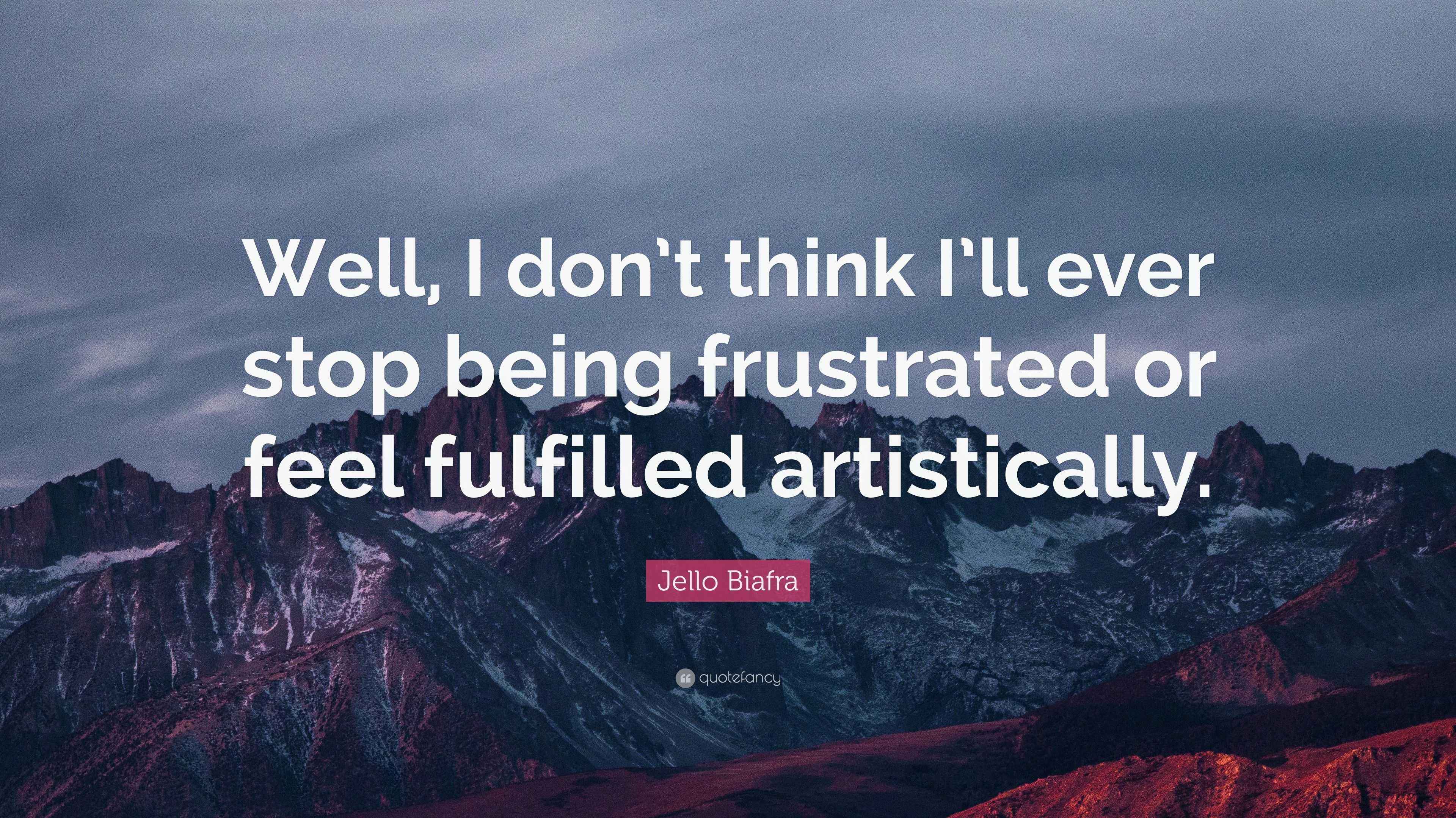 Jello Biafra Quote “Well, I don’t think I’ll ever stop