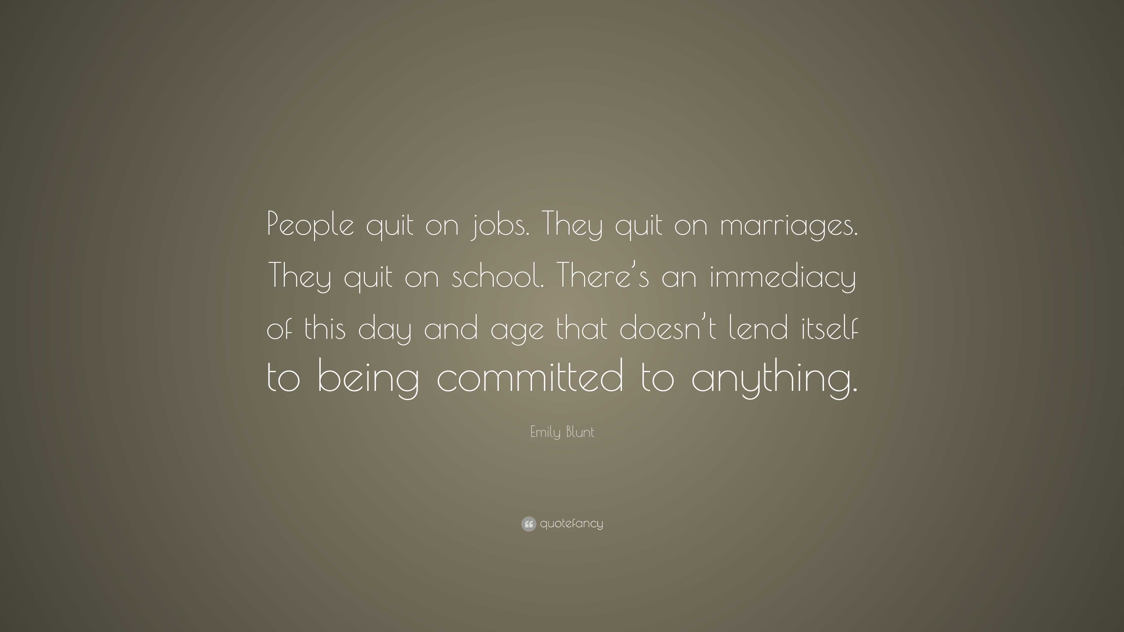 Emily Blunt Quote: “People quit on jobs. They quit on marriages. They ...