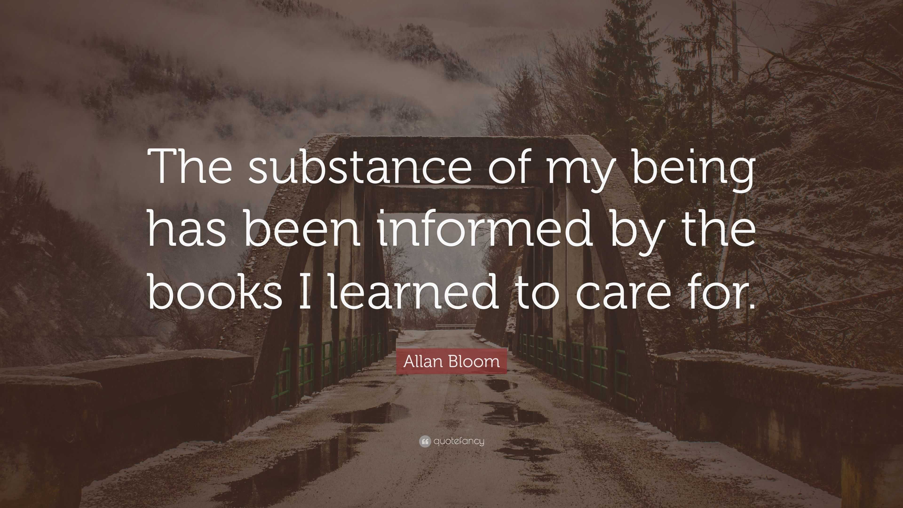 Allan Bloom Quote: “The substance of my being has been informed by the ...