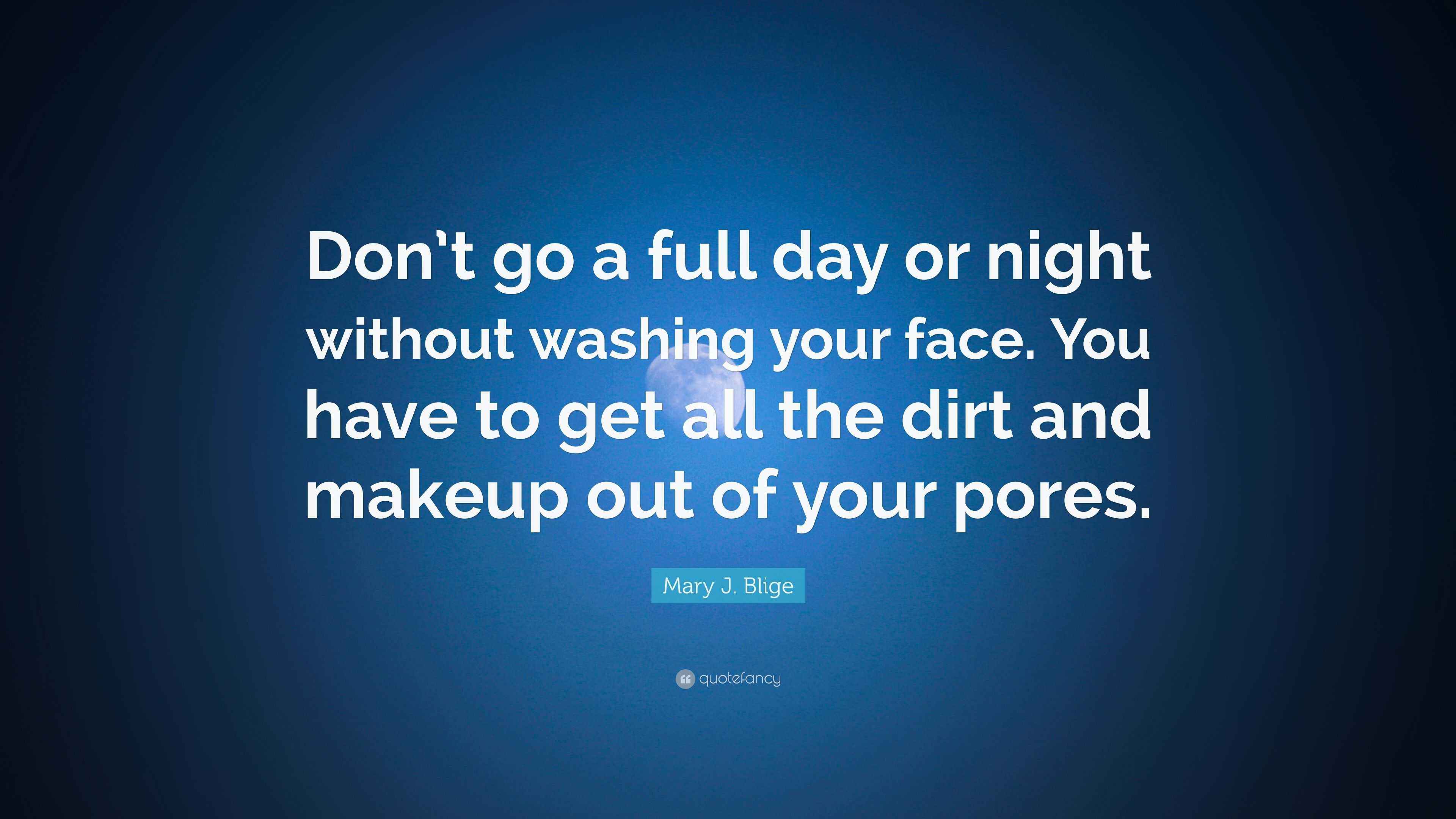 Mary J. Blige Quote “Don’t go a full day or night without washing your
