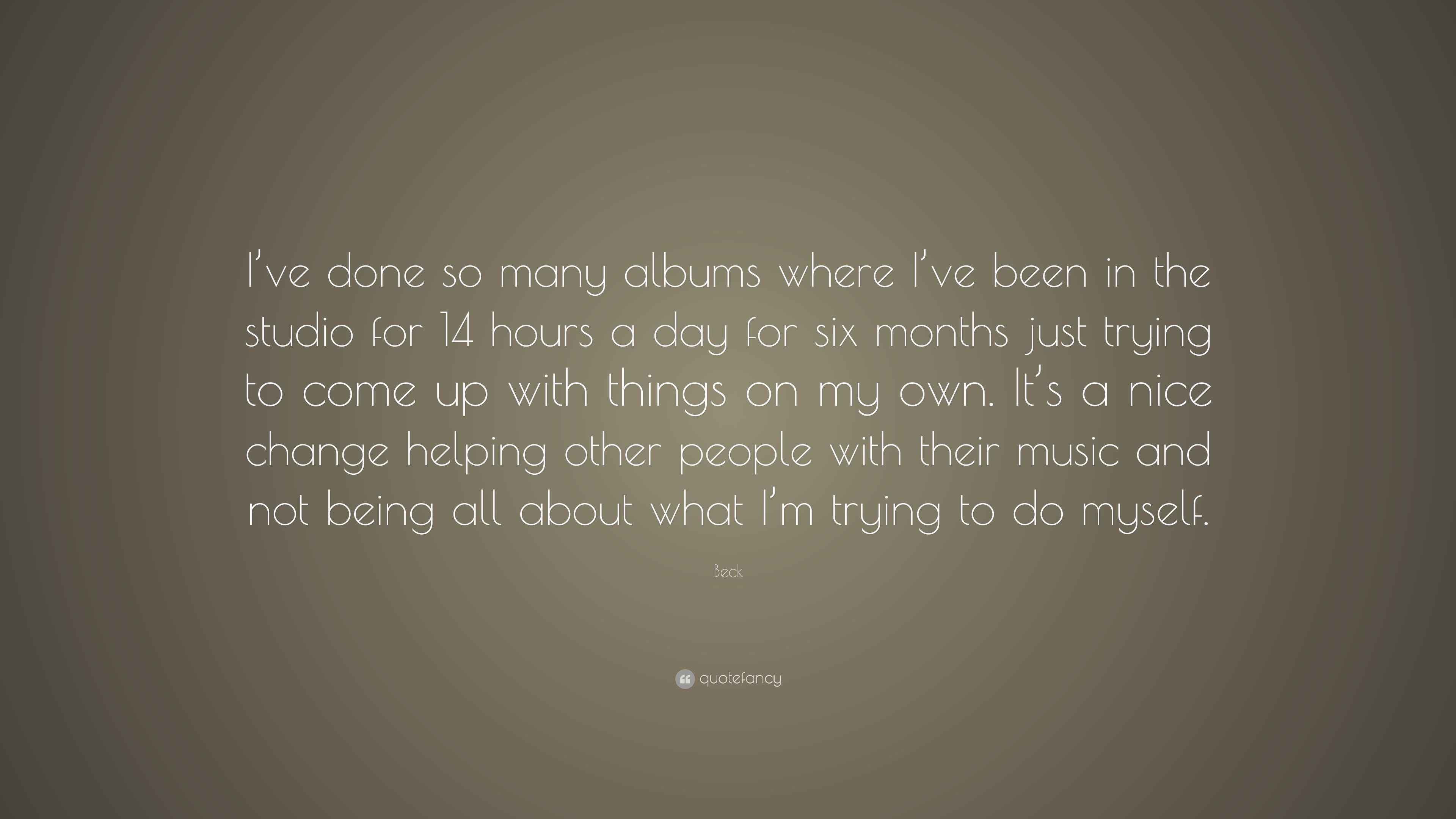 Beck Quote: “I’ve done so many albums where I’ve been in the studio for ...