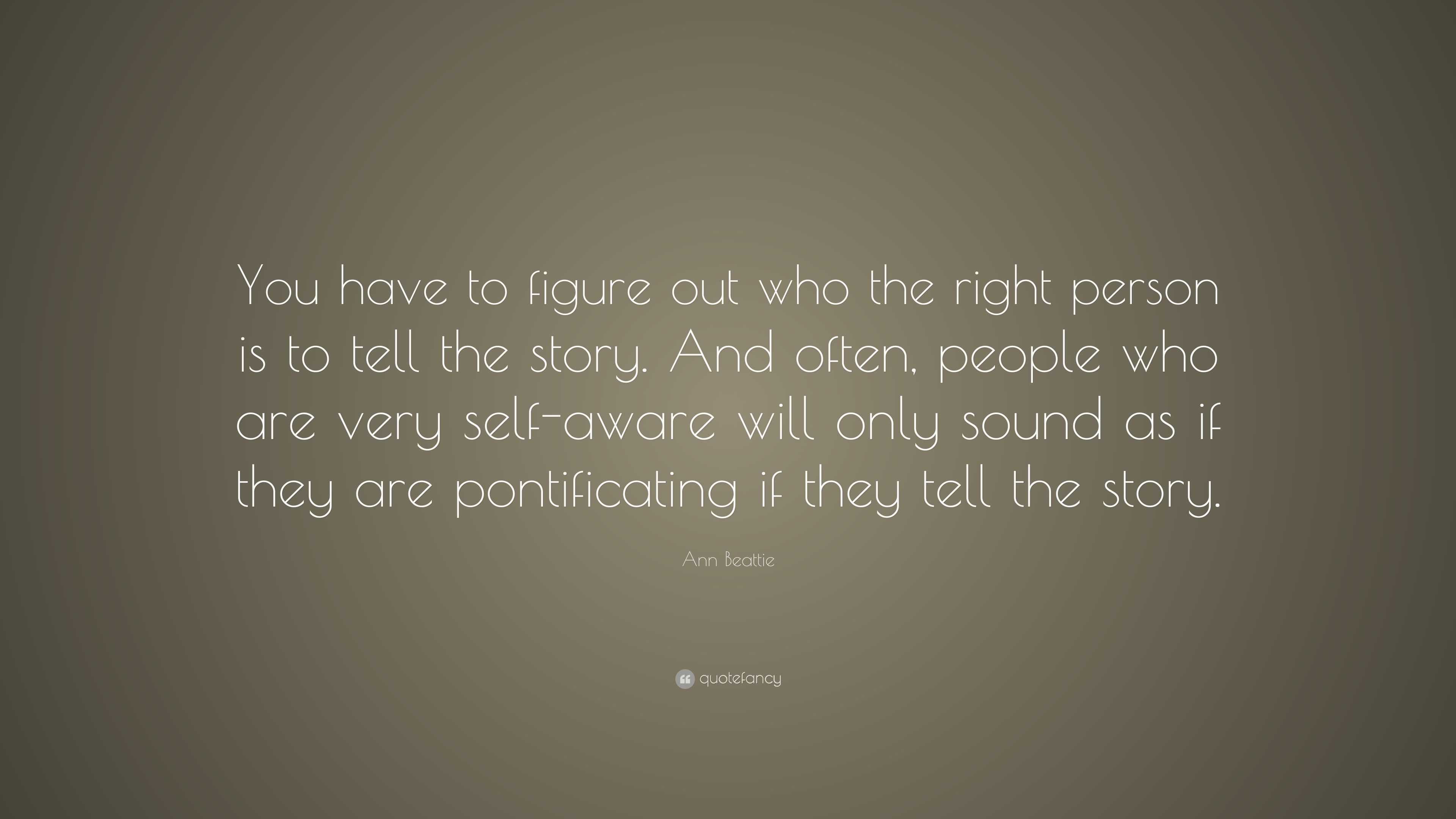 Ann Beattie Quote: “You have to figure out who the right person is to ...