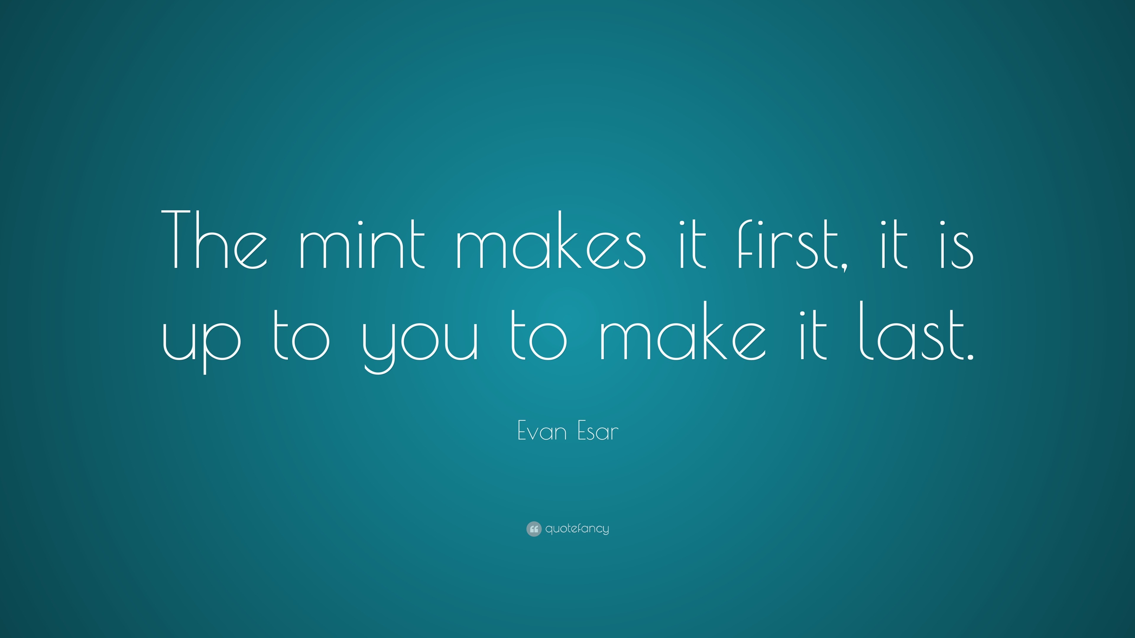 evan-esar-quote-the-mint-makes-it-first-it-is-up-to-you-to-make-it