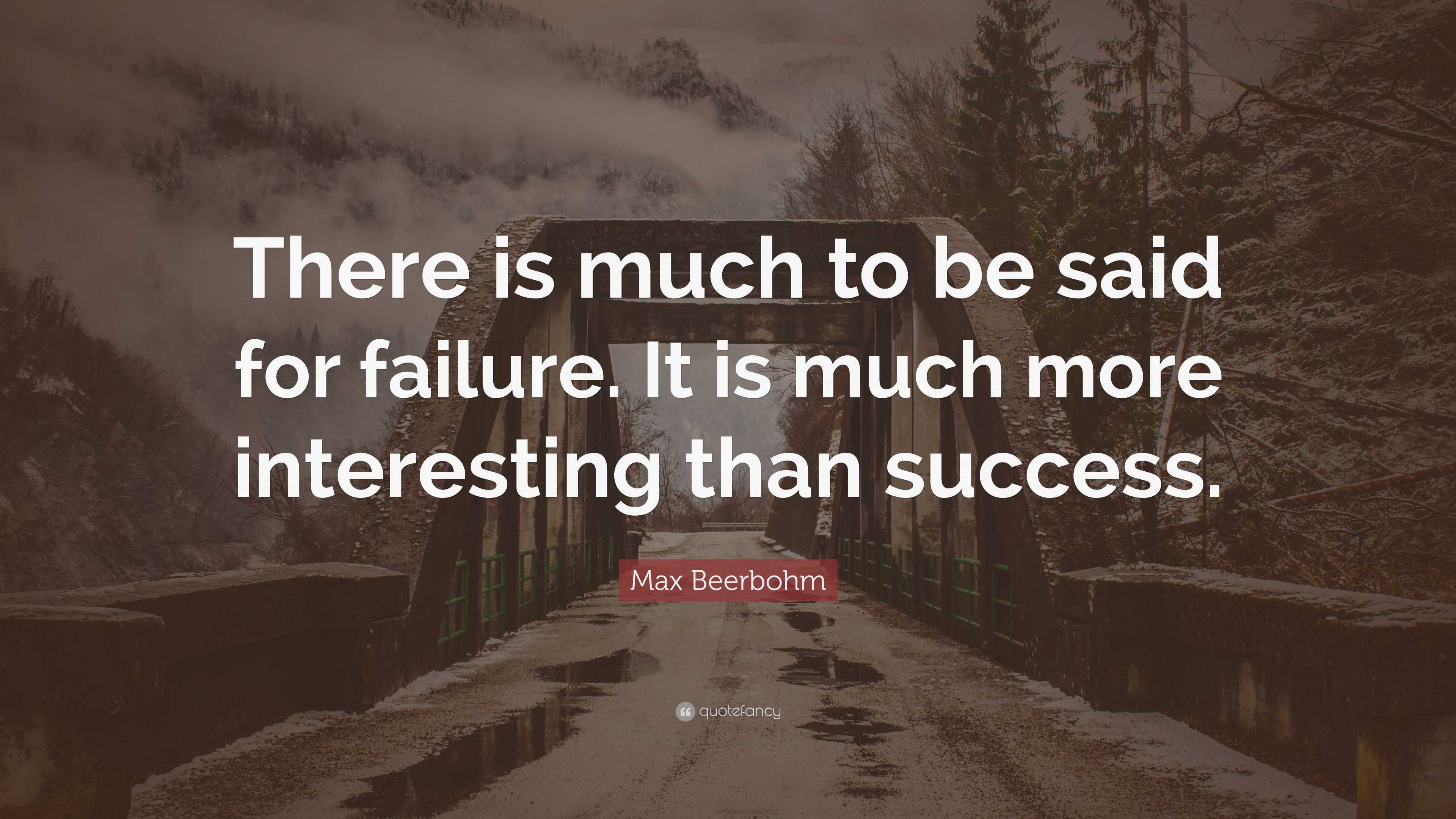 Max Beerbohm Quote: “There Is Much To Be Said For Failure. It Is Much ...