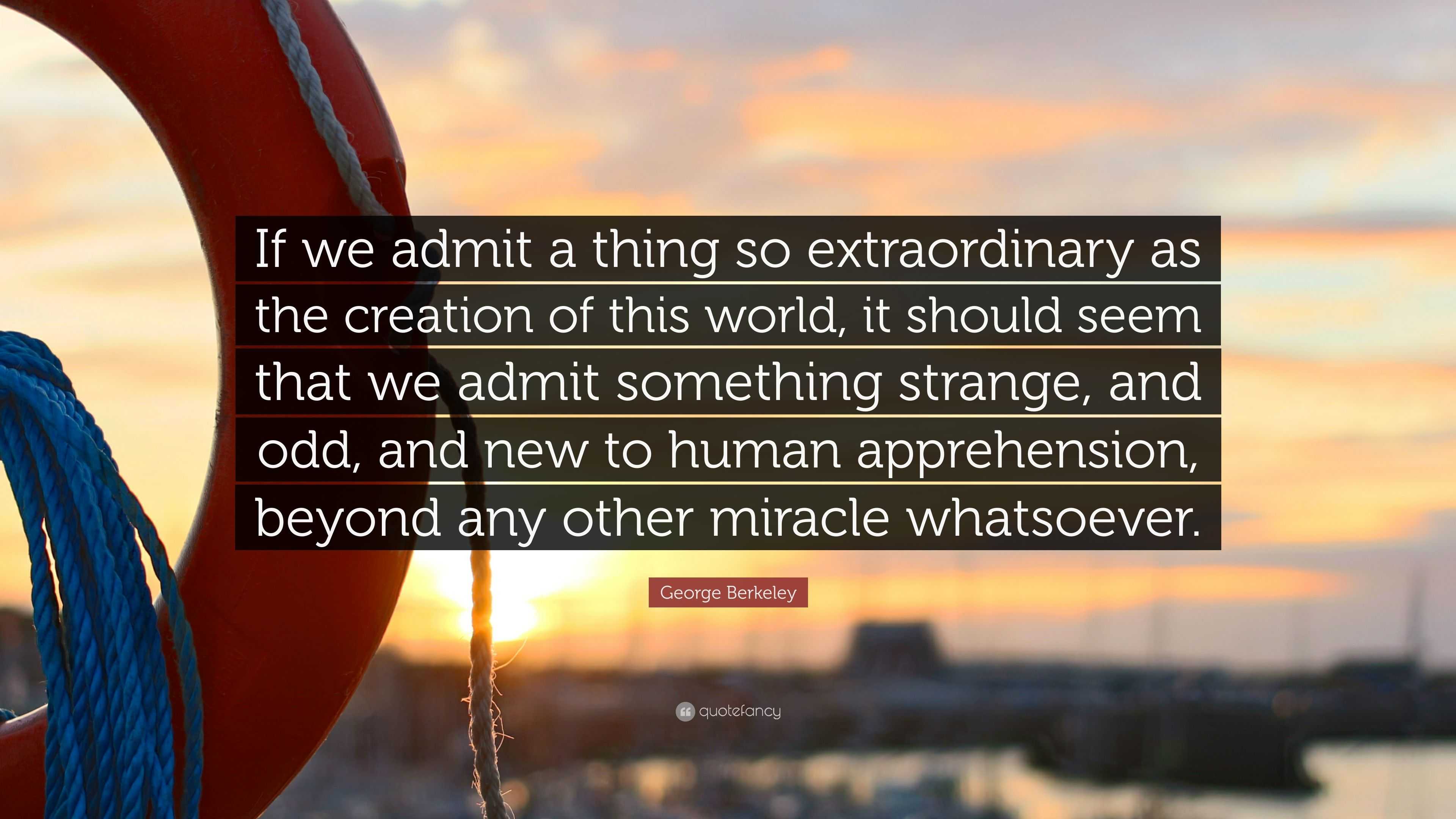 George Berkeley Quote: “If we admit a thing so extraordinary as the ...