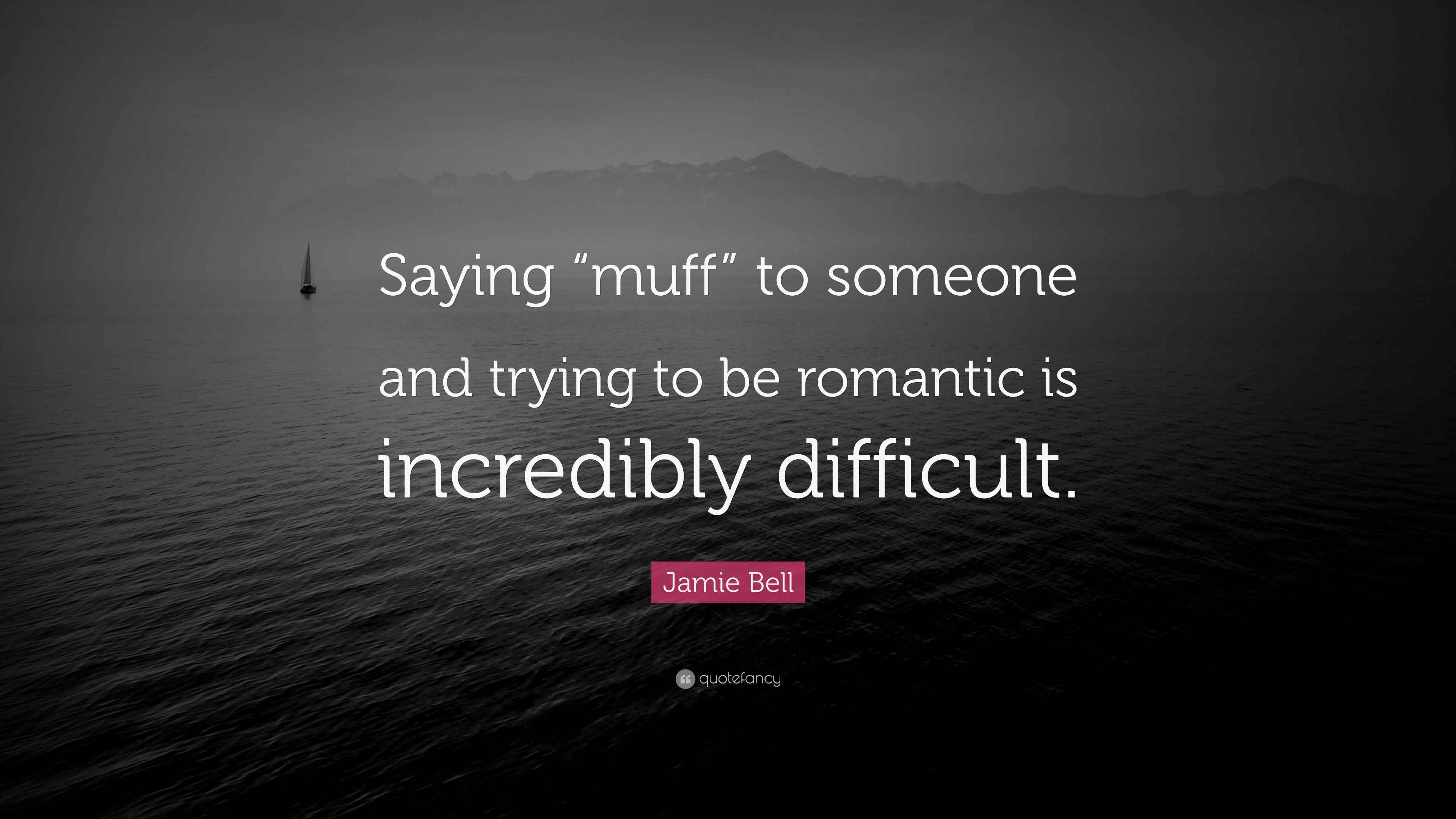Jamie Bell Quote “Saying “muff” to someone and trying to be romantic