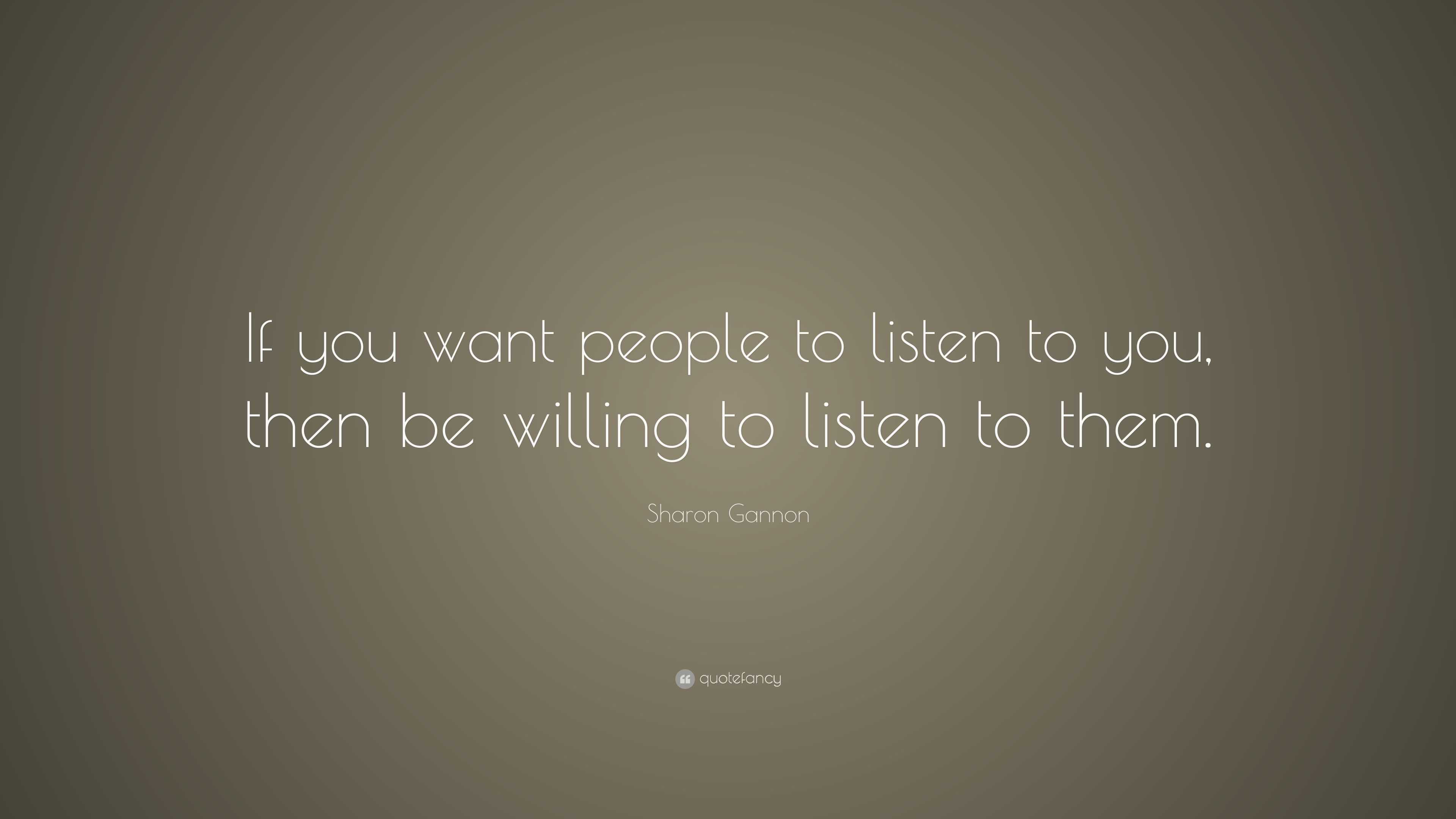 Sharon Gannon Quote: “If you want people to listen to you, then be ...