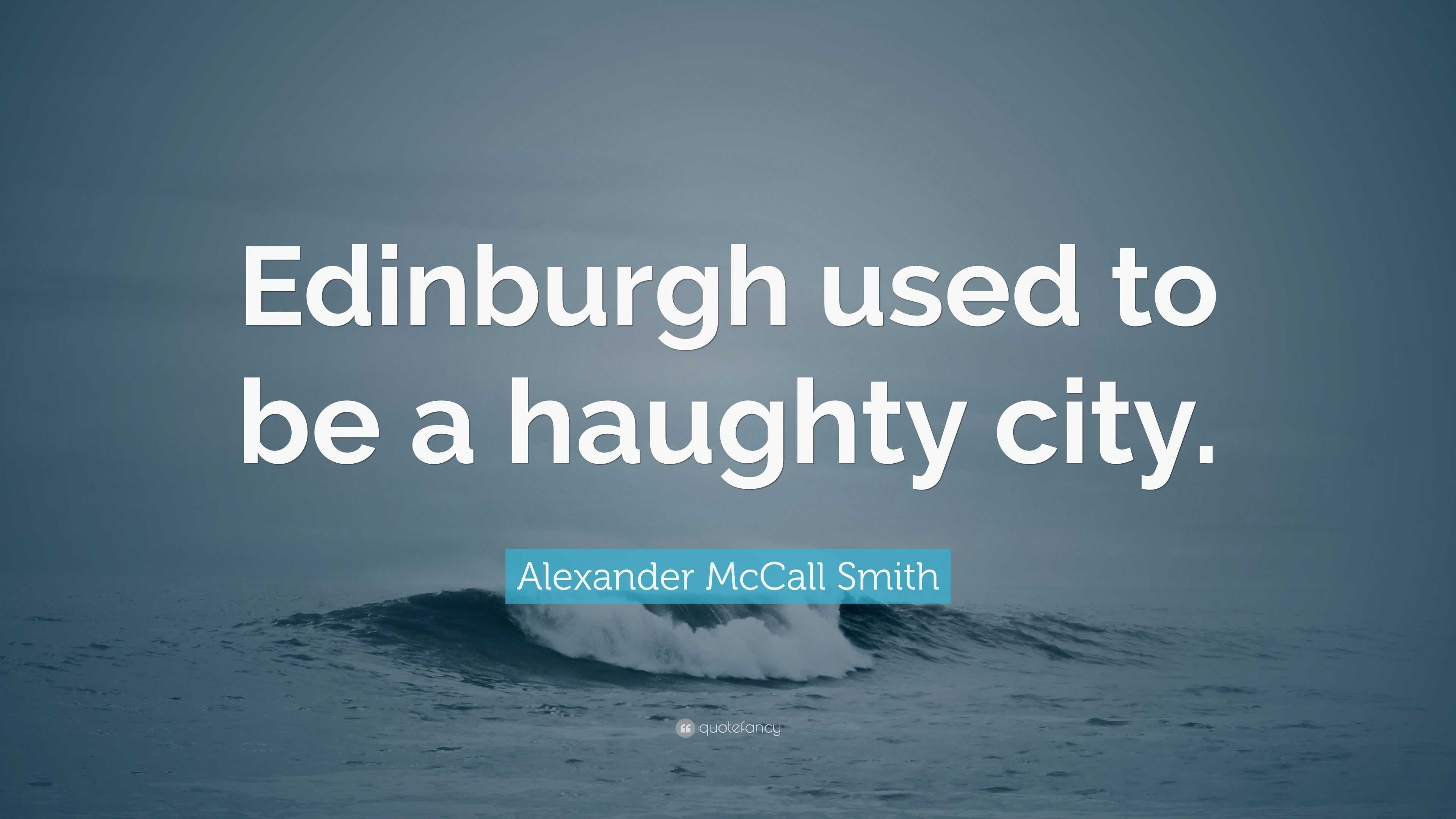 Alexander McCall Smith Quote Edinburgh used to be a haughty city