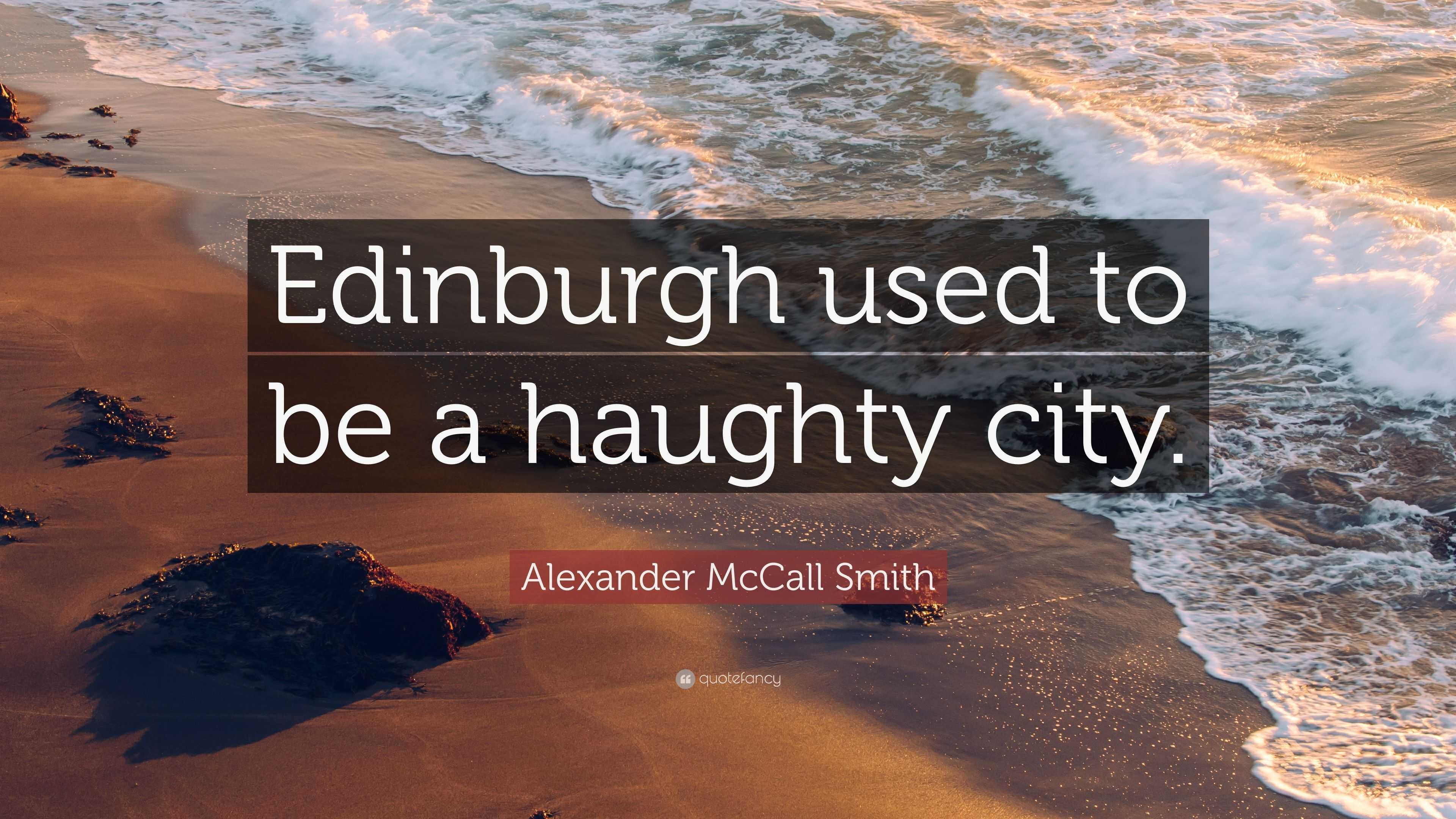 Alexander McCall Smith Quote Edinburgh used to be a haughty city