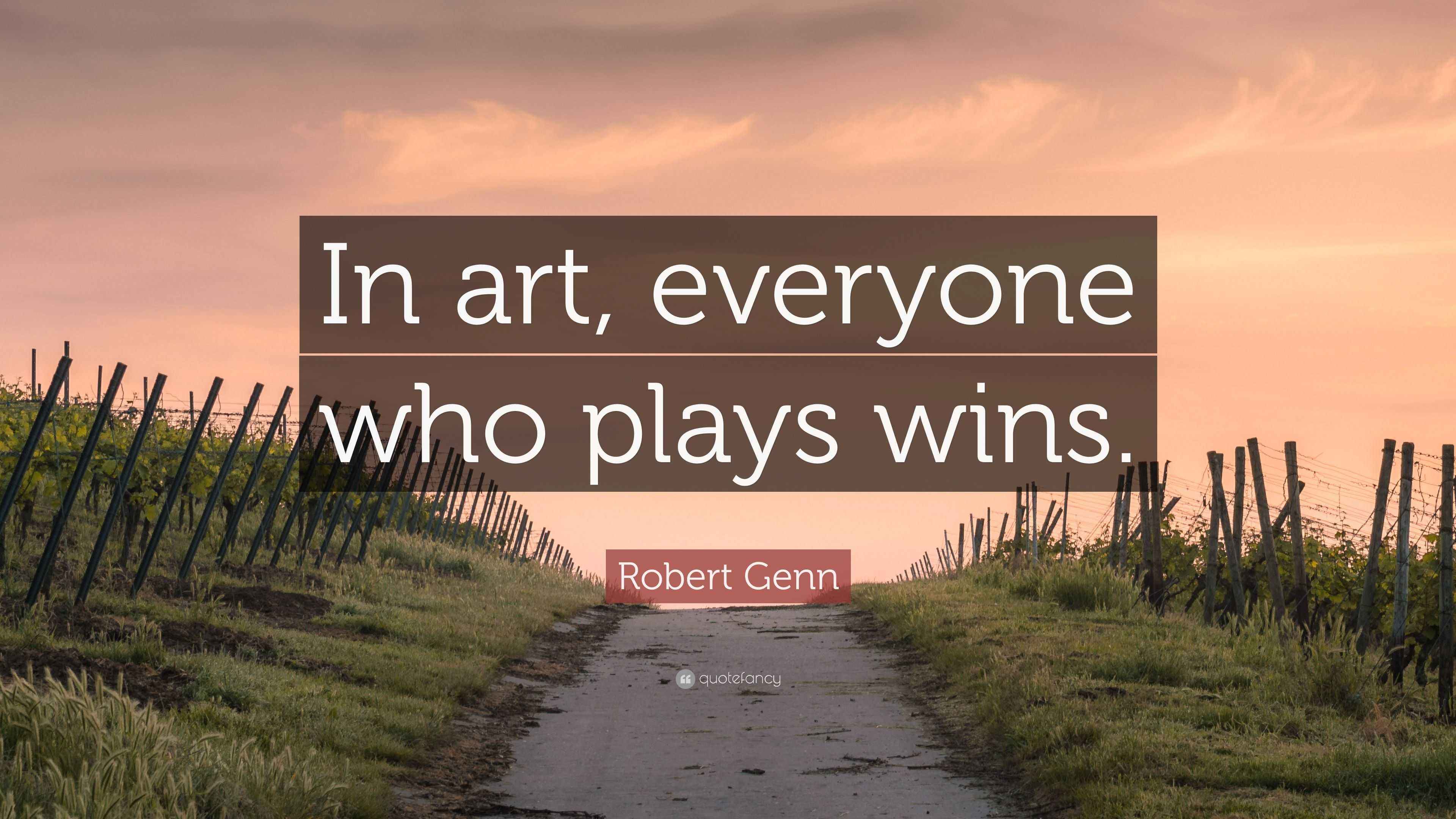 Robert Genn Quote “In art, everyone who plays wins.”