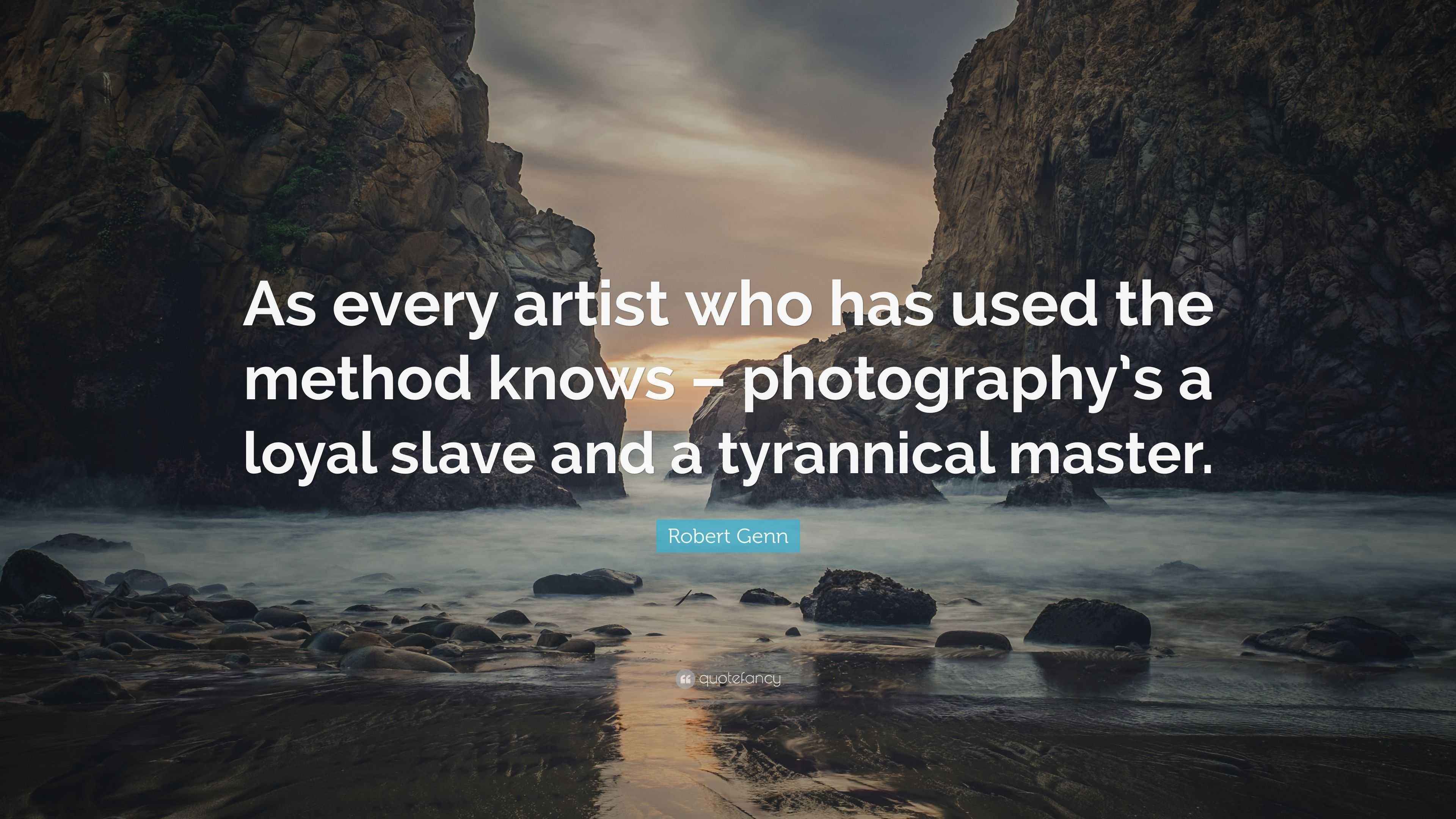 Robert Genn Quote “As every artist who has used the method knows photography’s a loyal slave
