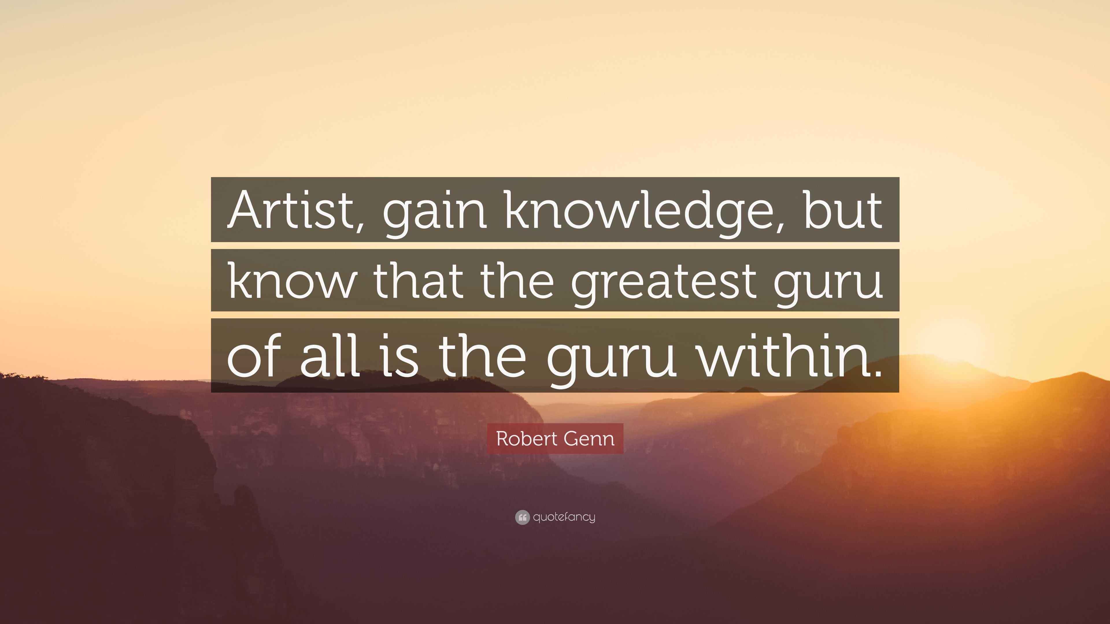 Robert Genn Quote “Artist, gain knowledge, but know that the greatest guru of all is the guru